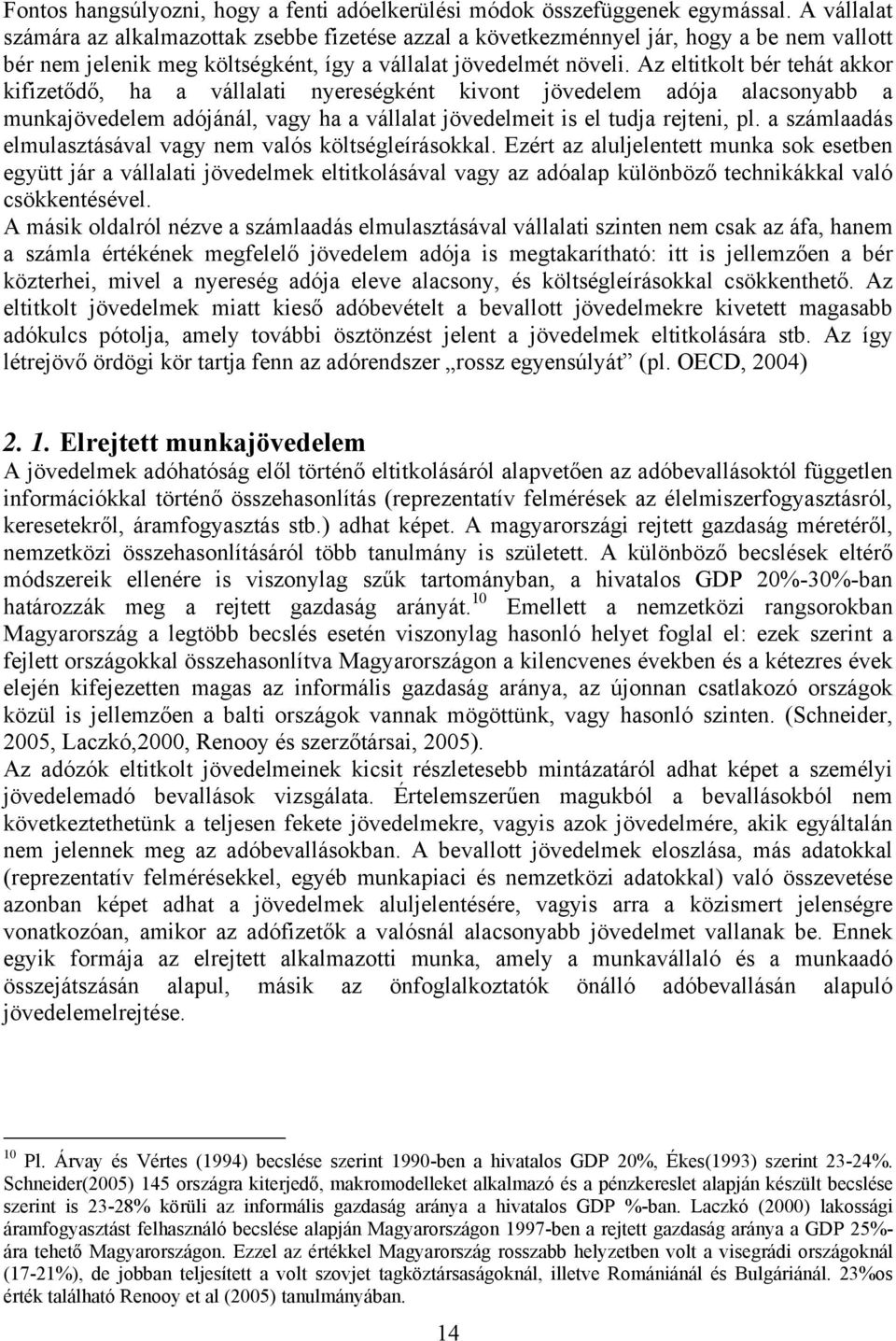 Az eltitkolt bér tehát akkor kifizetődő, ha a vállalati nyereségként kivont jövedelem adója alacsonyabb a munkajövedelem adójánál, vagy ha a vállalat jövedelmeit is el tudja rejteni, pl.