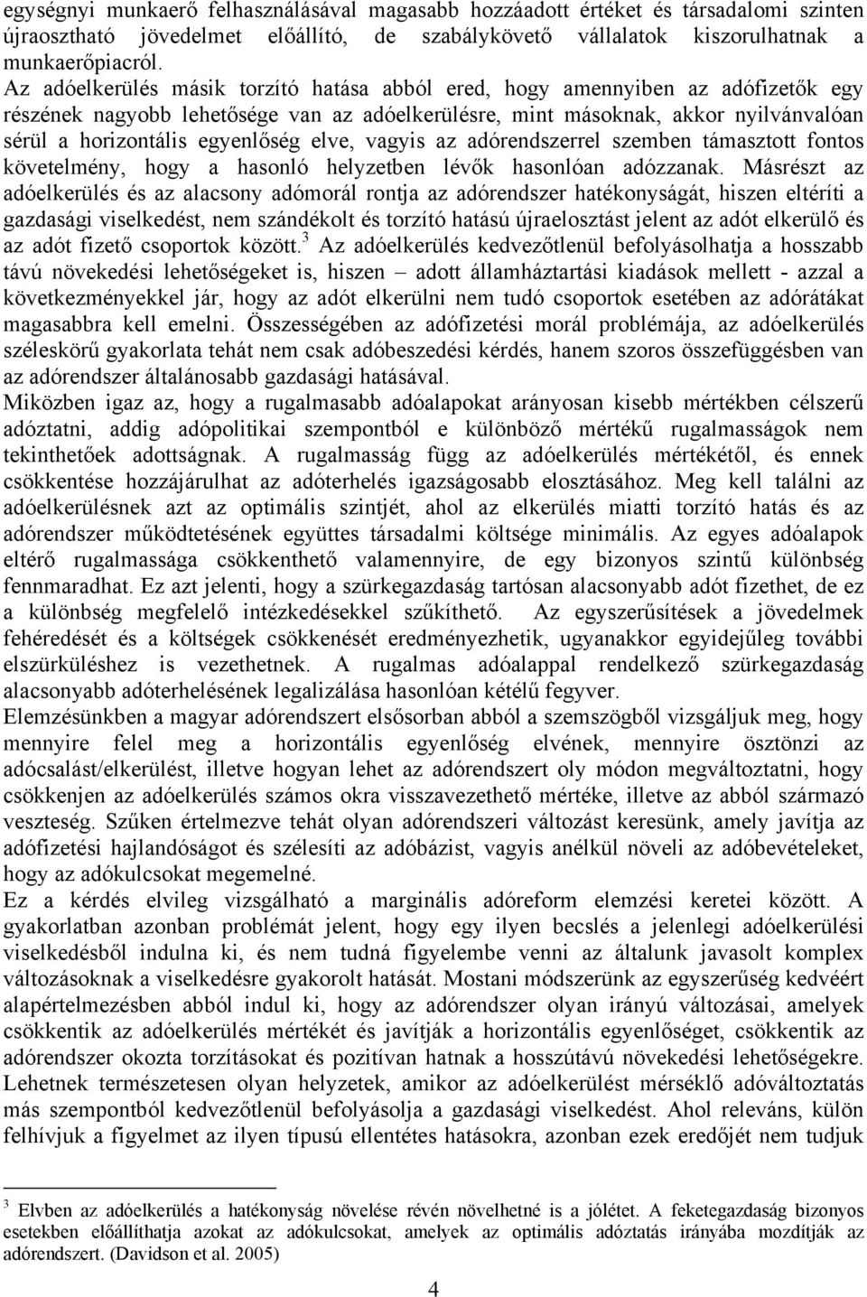 egyenlőség elve, vagyis az adórendszerrel szemben támasztott fontos követelmény, hogy a hasonló helyzetben lévők hasonlóan adózzanak.