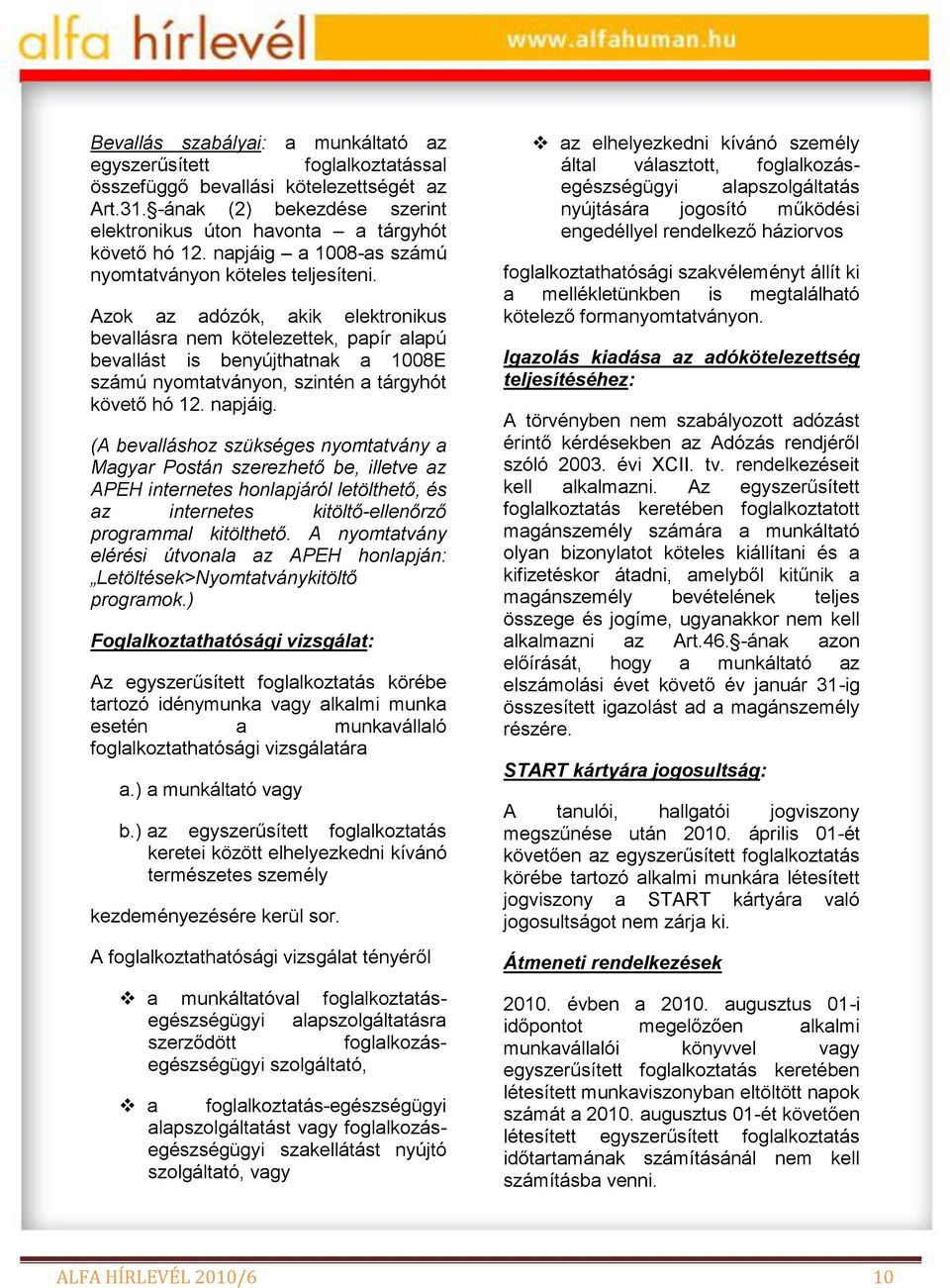 Azok az adózók, akik elektronikus bevallásra nem kötelezettek, papír alapú bevallást is benyújthatnak a 1008E számú nyomtatványon, szintén a tárgyhót követő hó 12. napjáig.