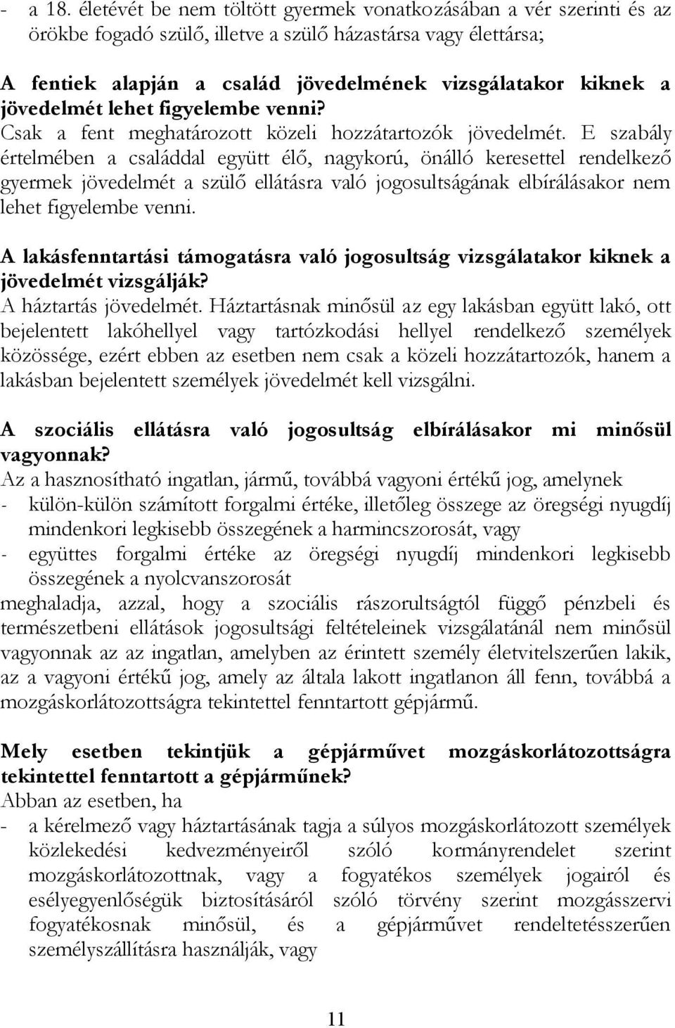 jövedelmét lehet figyelembe venni? Csak a fent meghatározott közeli hozzátartozók jövedelmét.