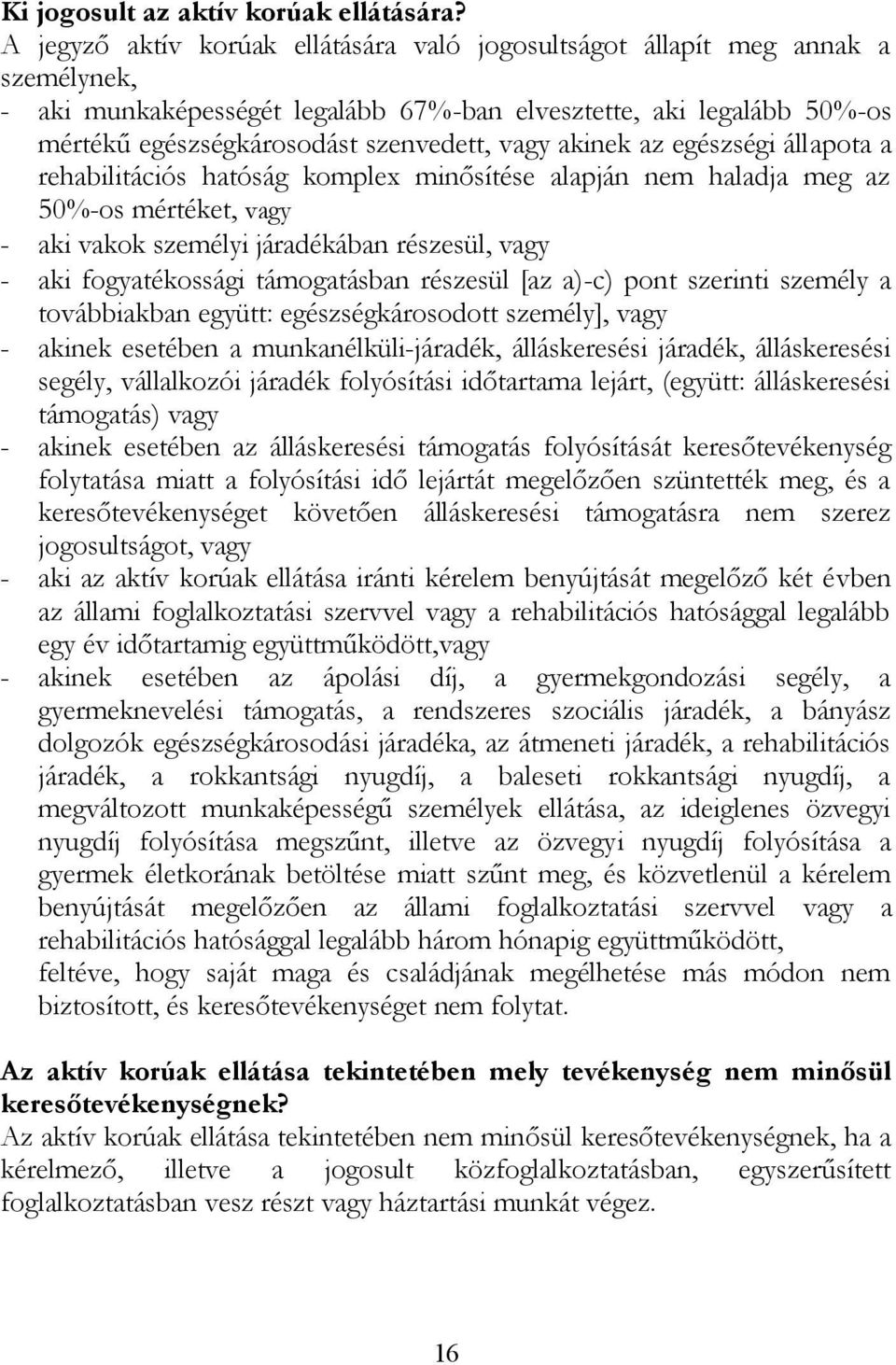 akinek az egészségi állapota a rehabilitációs hatóság komplex minősítése alapján nem haladja meg az 50%-os mértéket, vagy - aki vakok személyi járadékában részesül, vagy - aki fogyatékossági