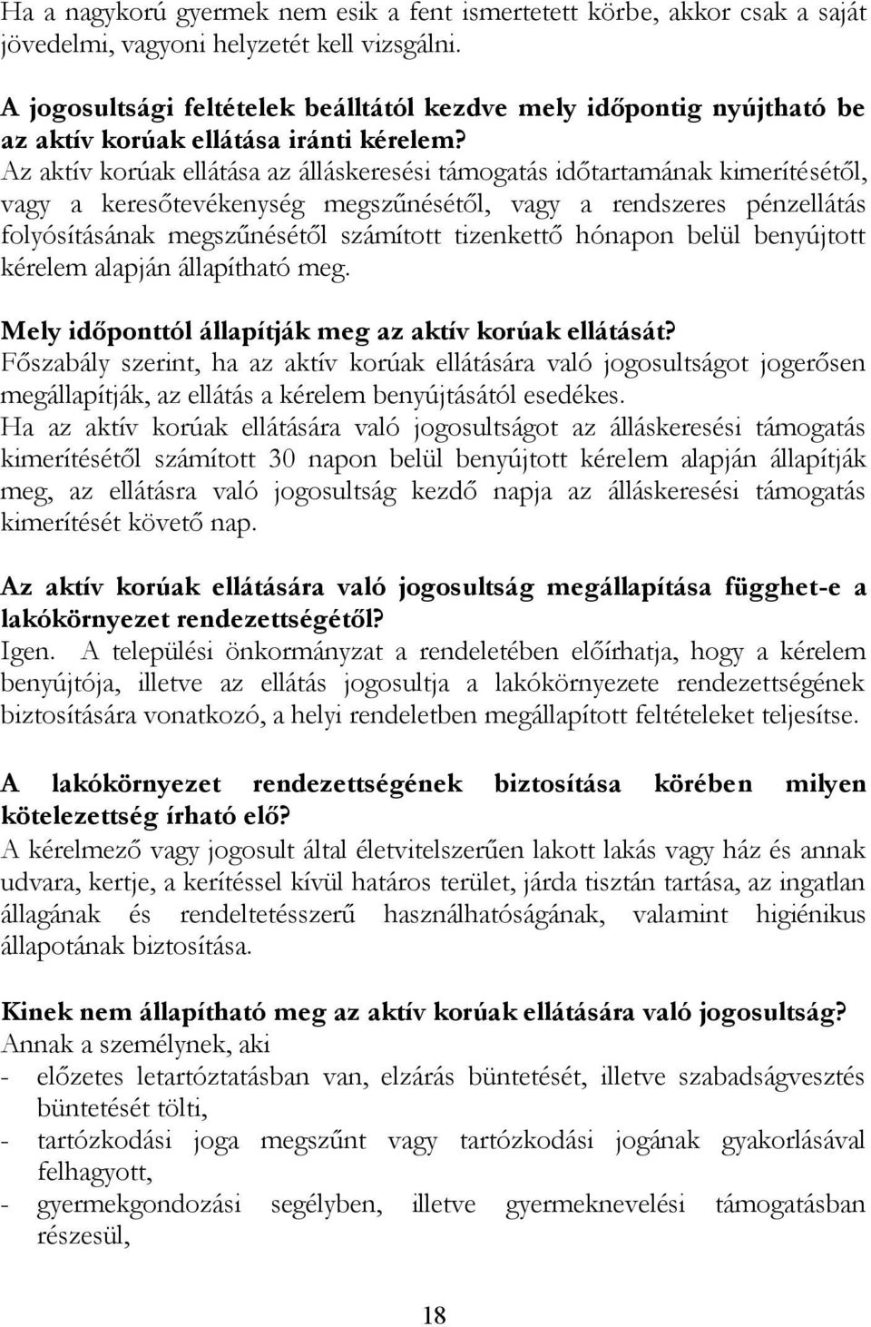 Az aktív korúak ellátása az álláskeresési támogatás időtartamának kimerítésétől, vagy a keresőtevékenység megszűnésétől, vagy a rendszeres pénzellátás folyósításának megszűnésétől számított