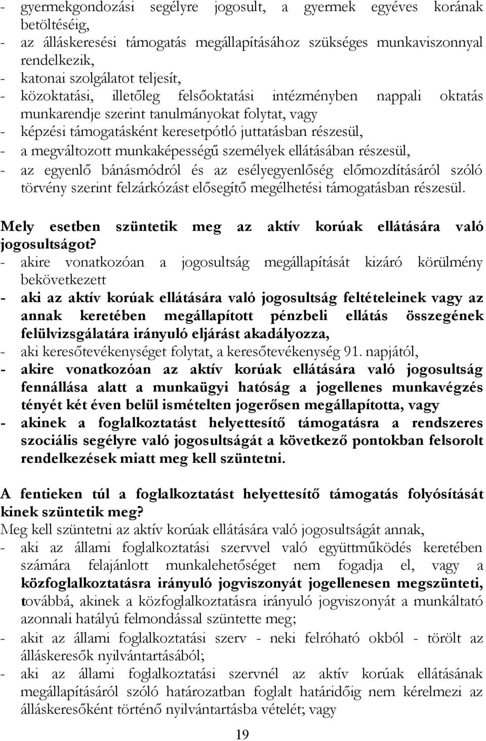 munkaképességű személyek ellátásában részesül, - az egyenlő bánásmódról és az esélyegyenlőség előmozdításáról szóló törvény szerint felzárkózást elősegítő megélhetési támogatásban részesül.