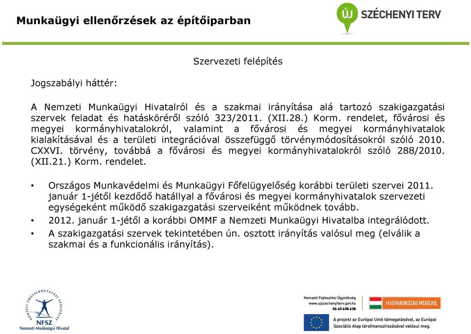 rendelet, fővárosi és megyei kormányhivatalokról, valamint a fővárosi és megyei kormányhivatalok kialakításával és a területi integrációval összefüggő törvénymódosításokról szóló 2010. CXXVI.