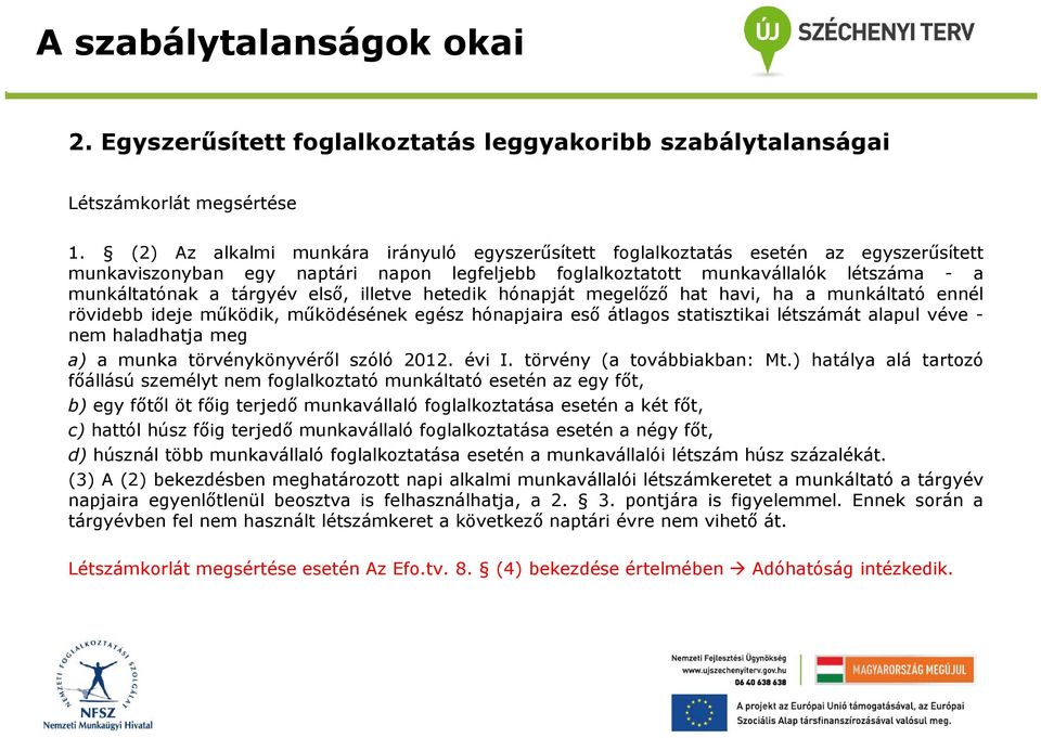 első, illetve hetedik hónapját megelőző hat havi, ha a munkáltató ennél rövidebb ideje működik, működésének egész hónapjaira eső átlagos statisztikai létszámát alapul véve - nem haladhatja meg a) a