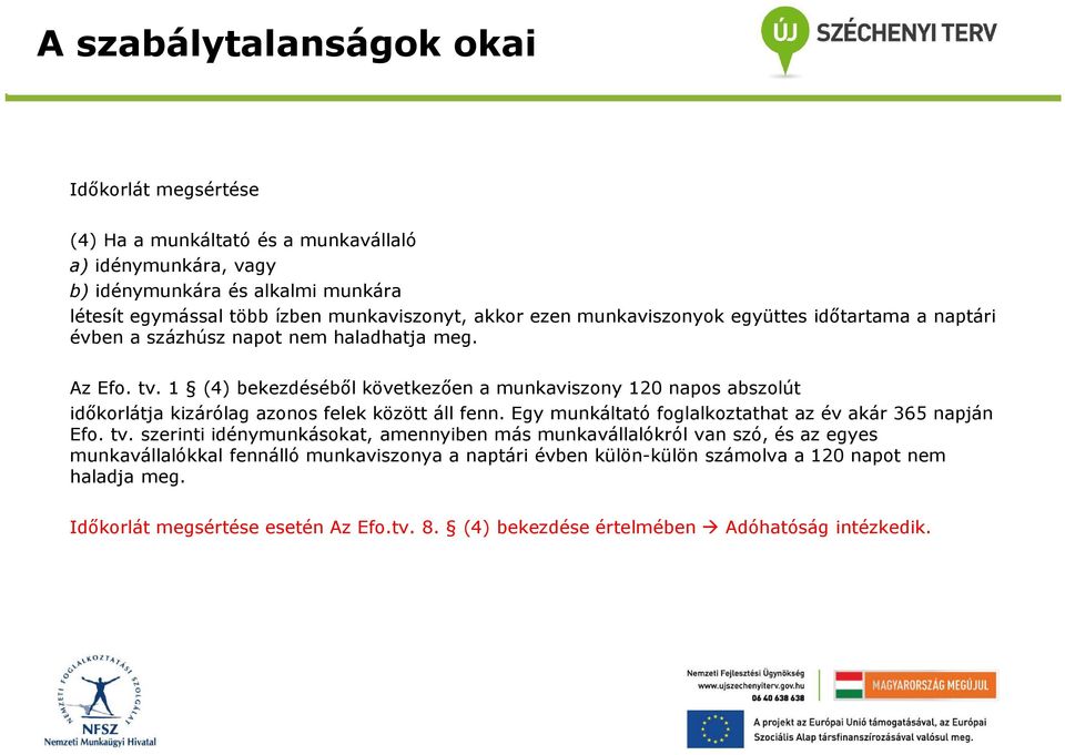 1 (4) bekezdéséből következően a munkaviszony 120 napos abszolút időkorlátja kizárólag azonos felek között áll fenn. Egy munkáltató foglalkoztathat az év akár 365 napján Efo. tv.