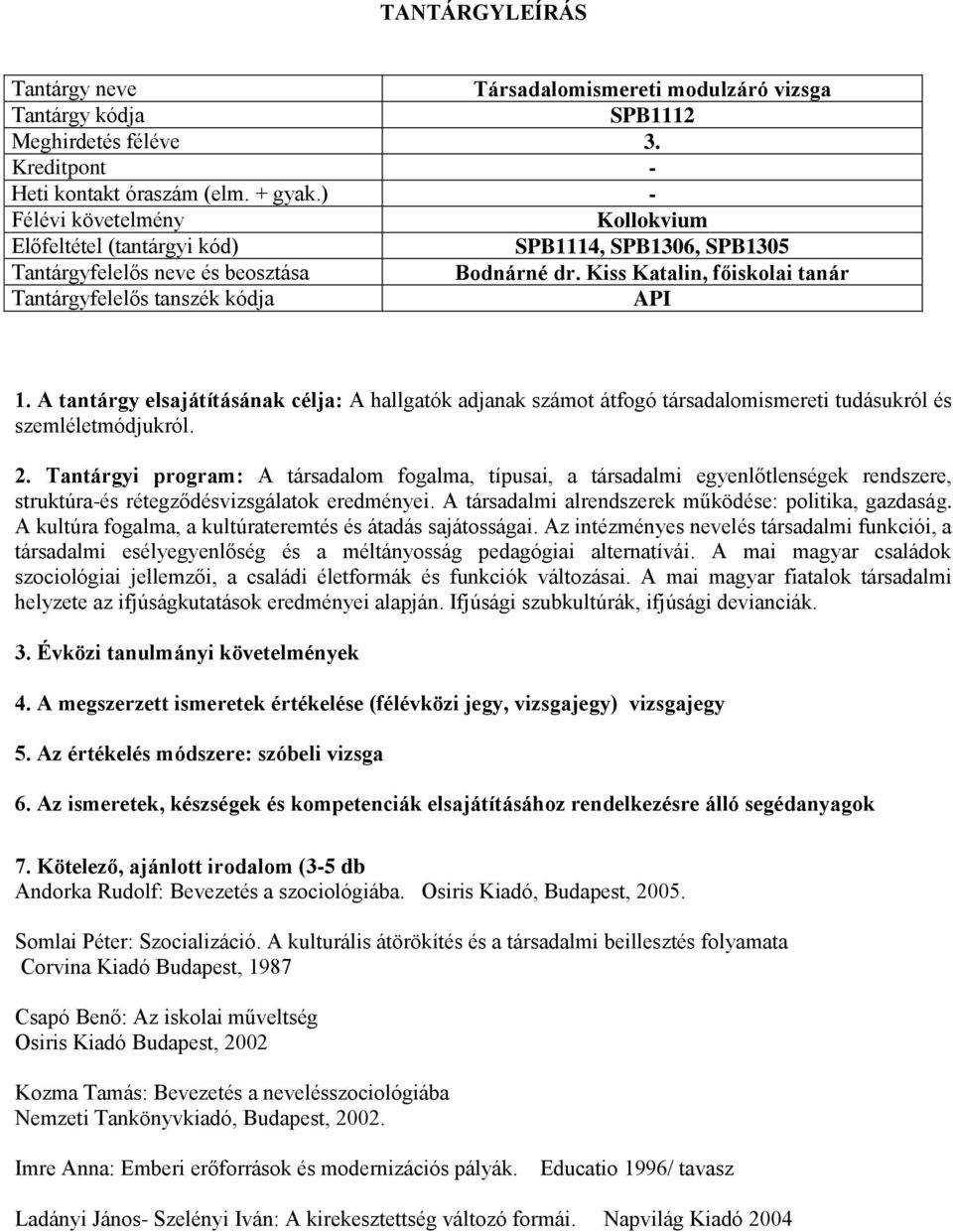 A társadalom fogalma, típusai, a társadalmi egyenlőtlenségek rendszere, struktúra-és rétegződésvizsgálatok eredményei. A társadalmi alrendszerek működése: politika, gazdaság.