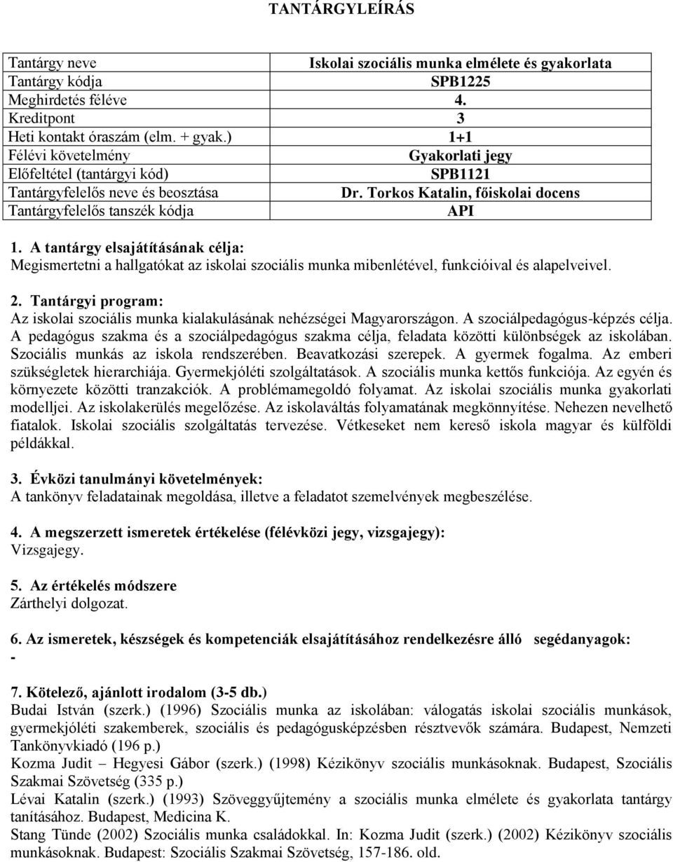 A szociálpedagógus-képzés célja. A pedagógus szakma és a szociálpedagógus szakma célja, feladata közötti különbségek az iskolában. Szociális munkás az iskola rendszerében. Beavatkozási szerepek.