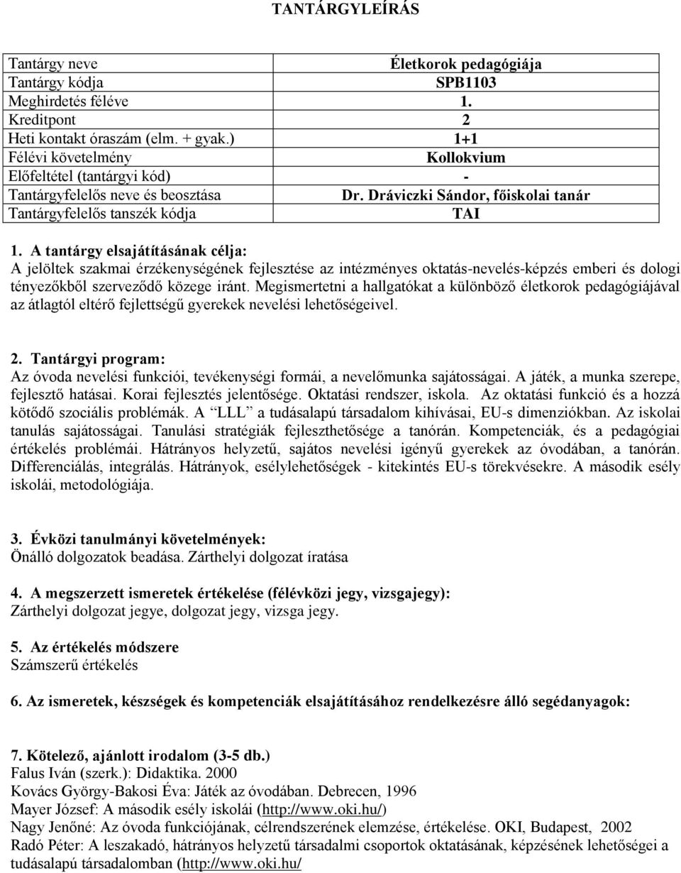 Megismertetni a hallgatókat a különböző életkorok pedagógiájával az átlagtól eltérő fejlettségű gyerekek nevelési lehetőségeivel.