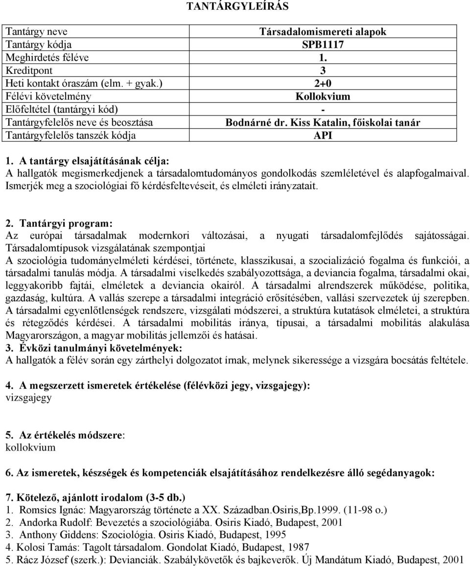 Ismerjék meg a szociológiai fő kérdésfeltevéseit, és elméleti irányzatait. Az európai társadalmak modernkori változásai, a nyugati társadalomfejlődés sajátosságai.