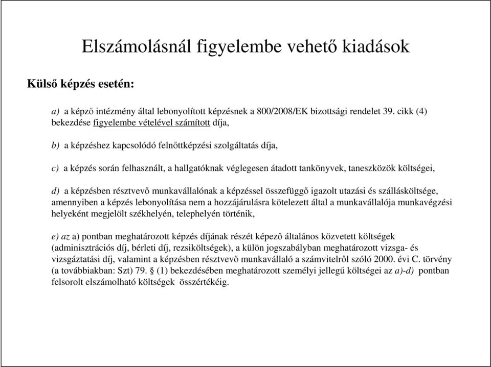 taneszközök költségei, d) a képzésben résztvevı munkavállalónak a képzéssel összefüggı igazolt utazási és szállásköltsége, amennyiben a képzés lebonyolítása nem a hozzájárulásra kötelezett által a