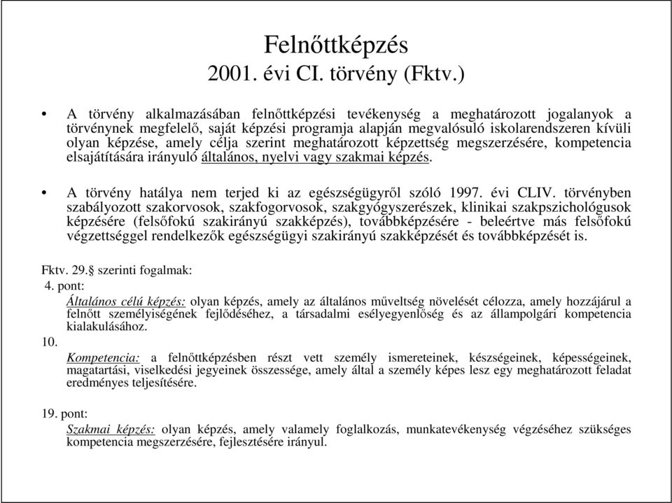 szerint meghatározott képzettség megszerzésére, kompetencia elsajátítására irányuló általános, nyelvi vagy szakmai képzés. A törvény hatálya nem terjed ki az egészségügyrıl szóló 1997. évi CLIV.