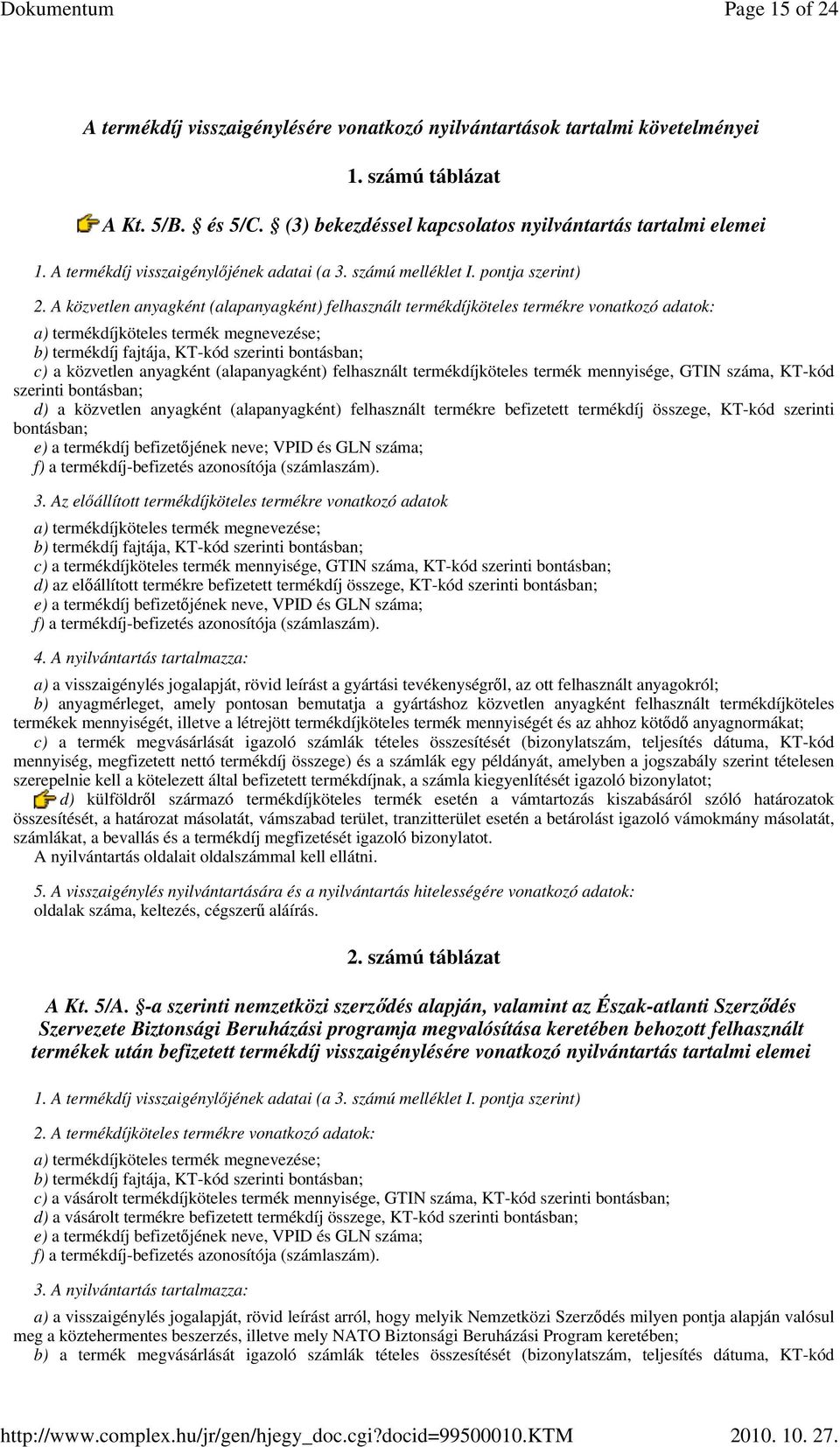 A közvetlen anyagként (alapanyagként) felhasznált termékdíjköteles termékre vonatkozó adatok: a) termékdíjköteles termék megnevezése; b) termékdíj fajtája, KT-kód szerinti bontásban; c) a közvetlen