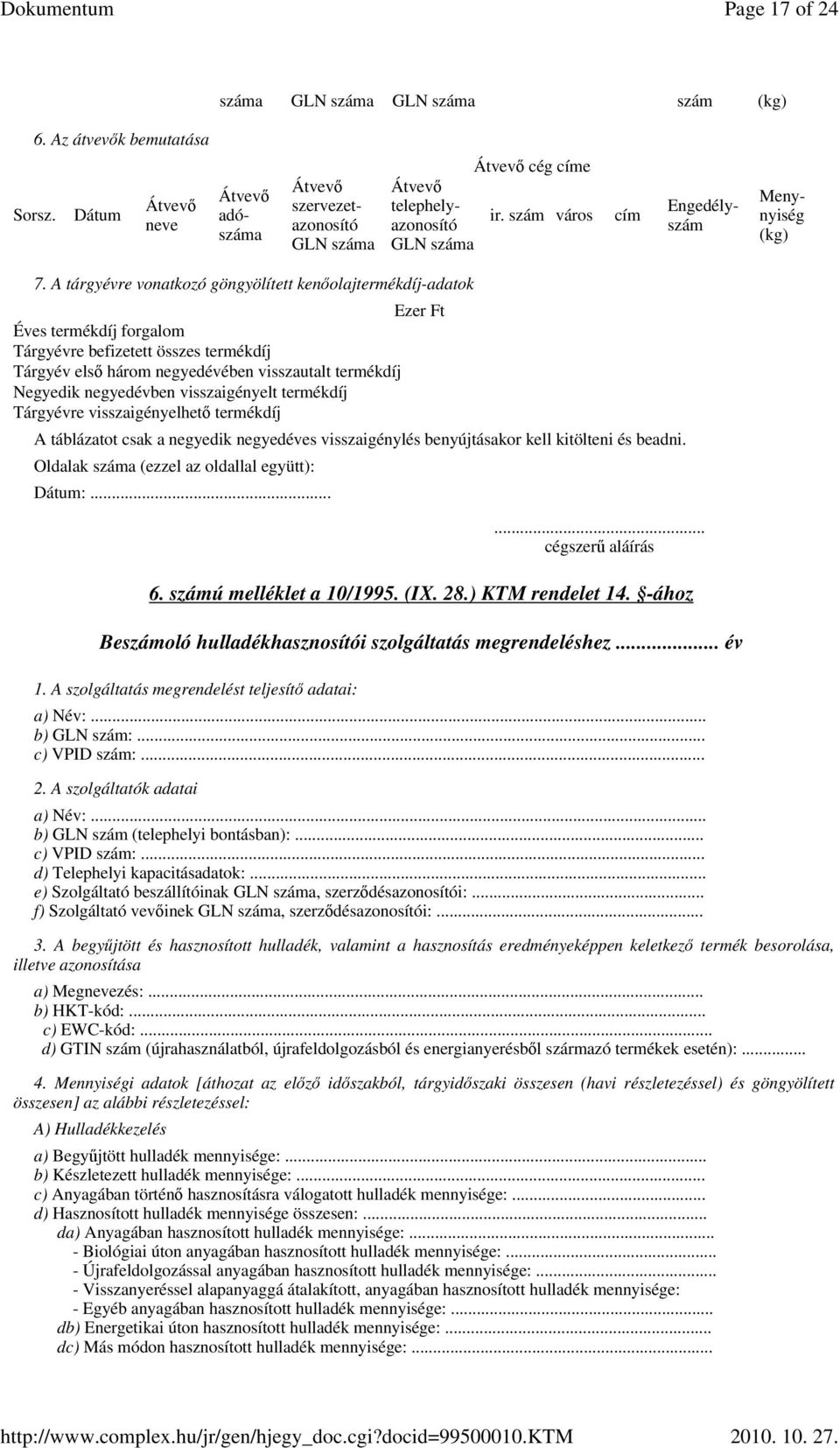 A tárgyévre vonatkozó göngyölített kenıolajtermékdíj-adatok Ezer Ft Éves termékdíj forgalom Tárgyévre befizetett összes termékdíj Tárgyév elsı három negyedévében visszautalt termékdíj Negyedik