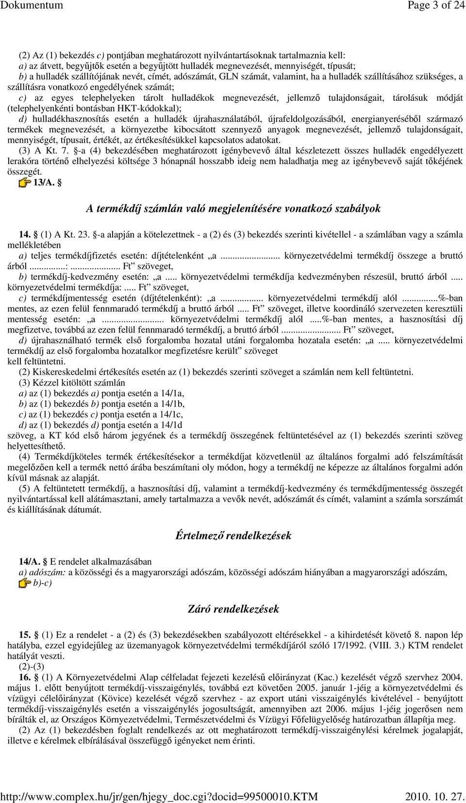 megnevezését, jellemzı tulajdonságait, tárolásuk módját (telephelyenkénti bontásban HKT-kódokkal); d) hulladékhasznosítás esetén a hulladék újrahasználatából, újrafeldolgozásából, energianyerésébıl