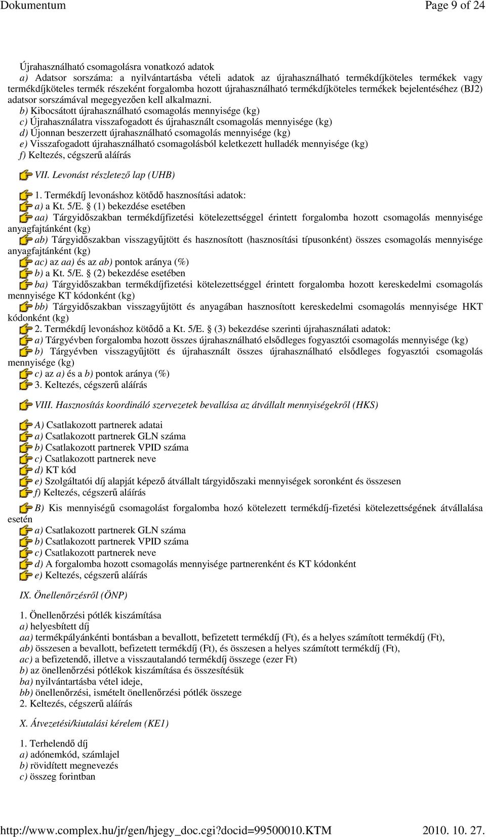 b) Kibocsátott újrahasználható csomagolás mennyisége (kg) c) Újrahasználatra visszafogadott és újrahasznált csomagolás mennyisége (kg) d) Újonnan beszerzett újrahasználható csomagolás mennyisége (kg)