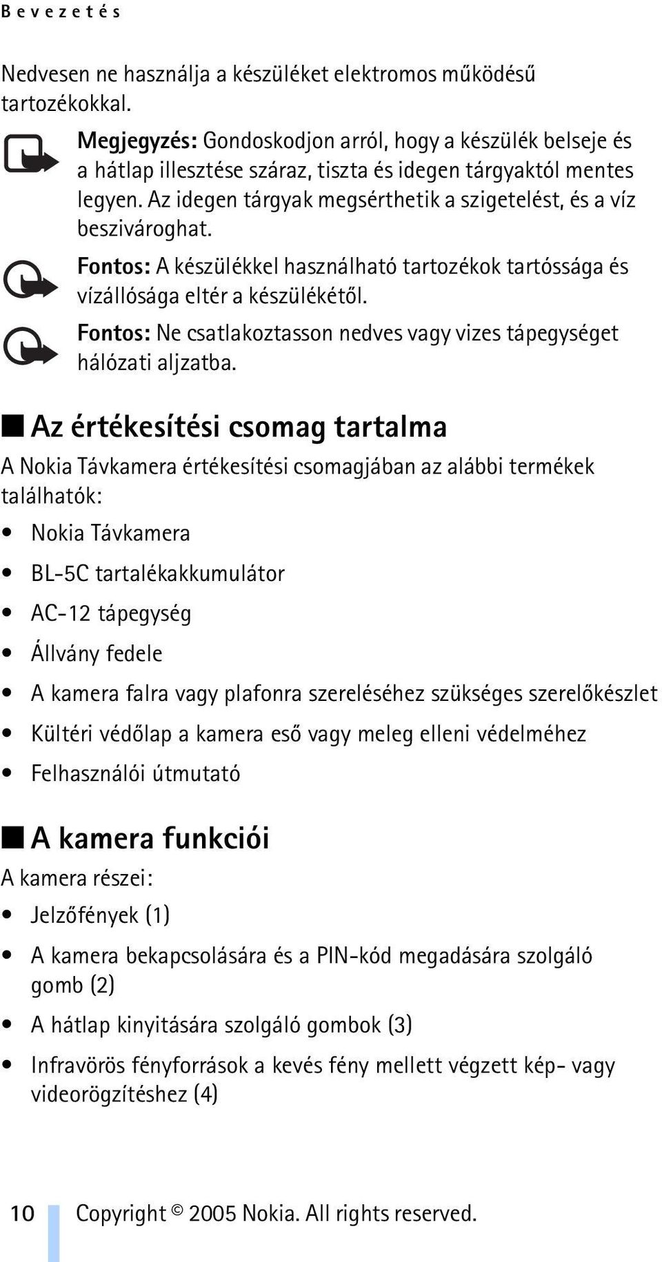 Fontos: A készülékkel használható tartozékok tartóssága és vízállósága eltér a készülékétõl. Fontos: Ne csatlakoztasson nedves vagy vizes tápegységet hálózati aljzatba.