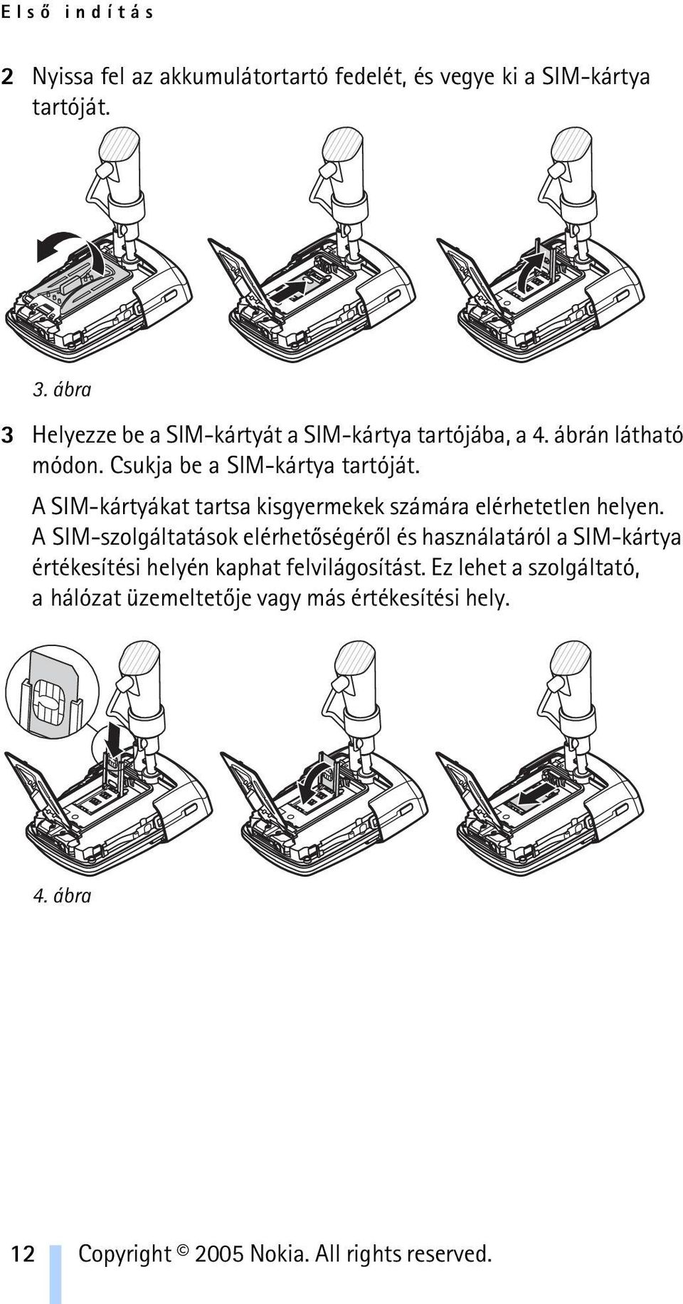 A SIM-kártyákat tartsa kisgyermekek számára elérhetetlen helyen.