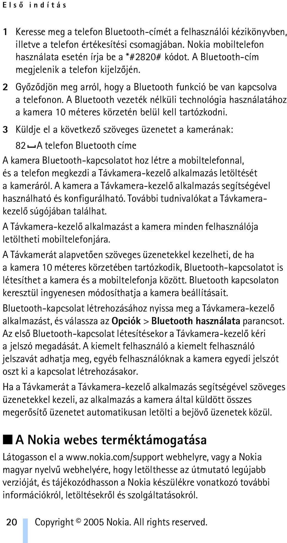 A Bluetooth vezeték nélküli technológia használatához a kamera 10 méteres körzetén belül kell tartózkodni.