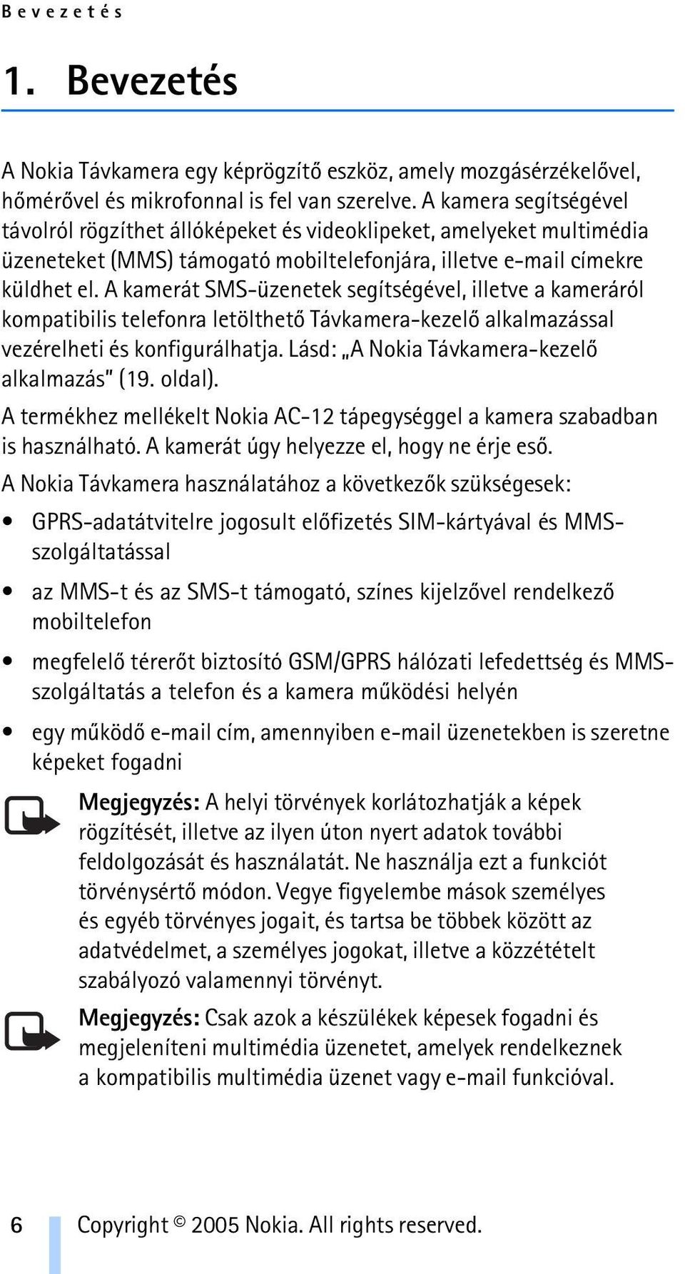 A kamerát SMS-üzenetek segítségével, illetve a kameráról kompatibilis telefonra letölthetõ Távkamera-kezelõ alkalmazással vezérelheti és konfigurálhatja. Lásd: A Nokia Távkamera-kezelõ alkalmazás (19.