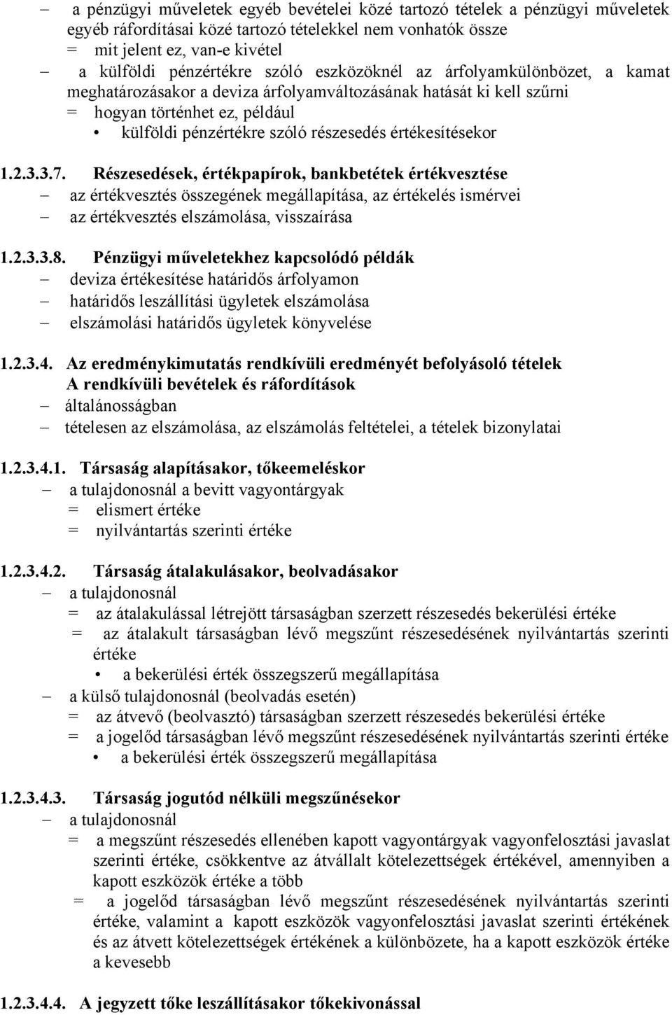 értékesítésekor 1.2.3.3.7. Részesedések, értékpapírok, bankbetétek értékvesztése az értékvesztés összegének megállapítása, az értékelés ismérvei az értékvesztés elszámolása, visszaírása 1.2.3.3.8.