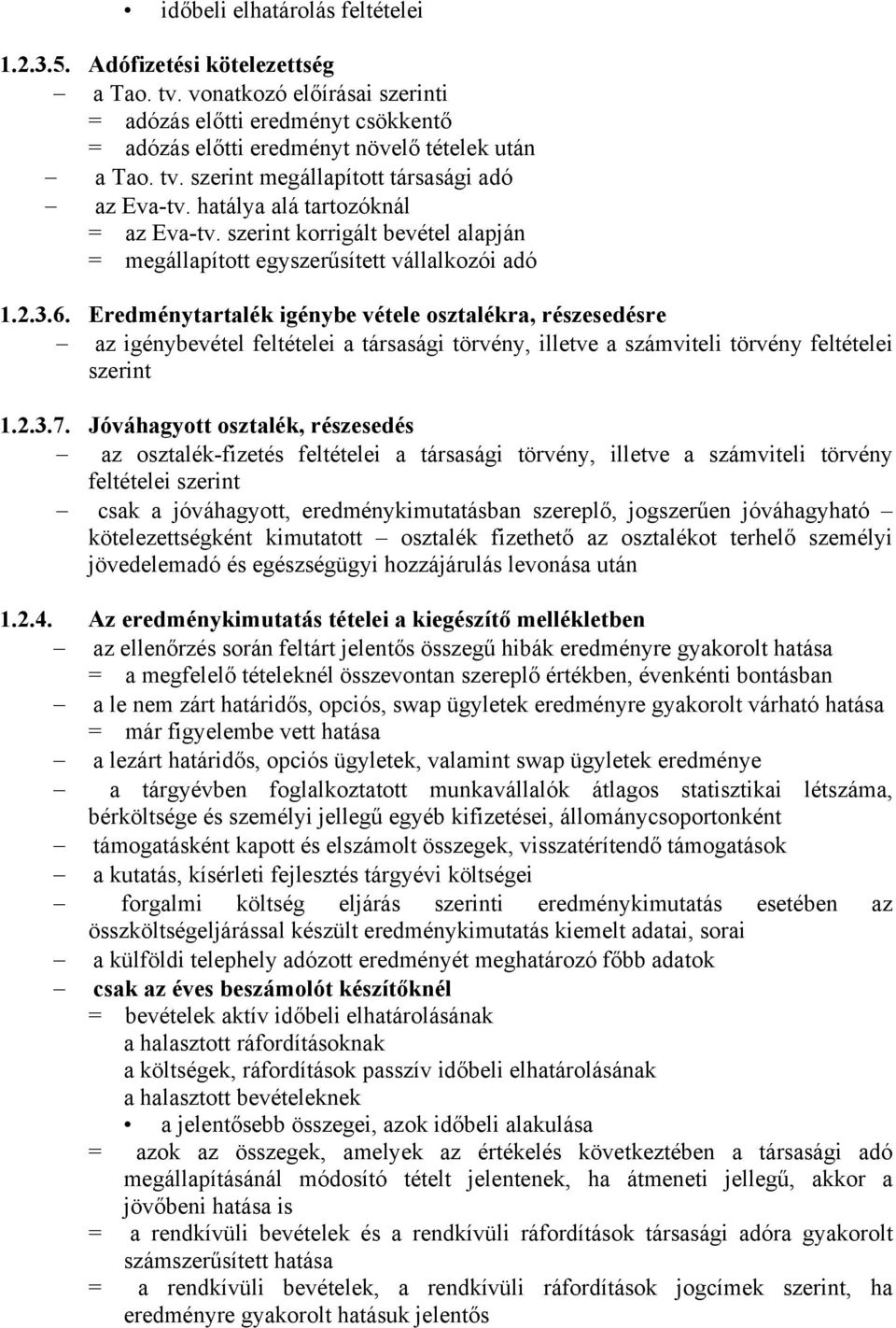 Eredménytartalék igénybe vétele osztalékra, részesedésre az igénybevétel feltételei a társasági törvény, illetve a számviteli törvény feltételei szerint 1.2.3.7.