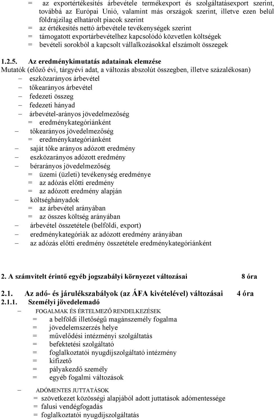 Az eredménykimutatás adatainak elemzése Mutatók (előző évi, tárgyévi adat, a változás abszolút összegben, illetve százalékosan) eszközarányos árbevétel tőkearányos árbevétel fedezeti összeg fedezeti