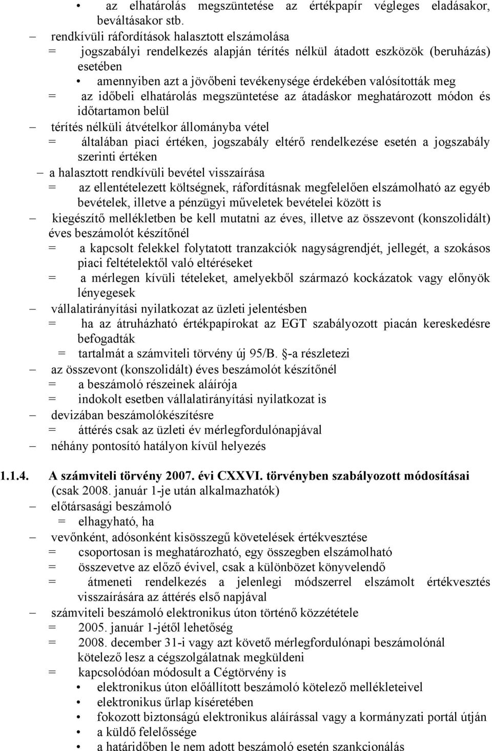 = az időbeli elhatárolás megszüntetése az átadáskor meghatározott módon és időtartamon belül térítés nélküli átvételkor állományba vétel = általában piaci értéken, jogszabály eltérő rendelkezése