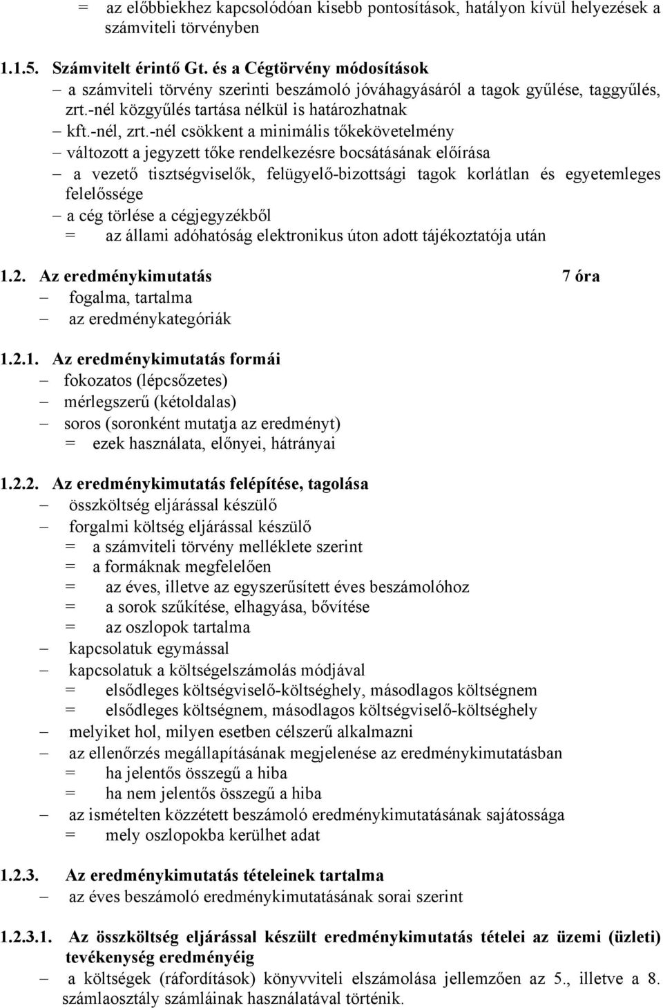 -nél csökkent a minimális tőkekövetelmény változott a jegyzett tőke rendelkezésre bocsátásának előírása a vezető tisztségviselők, felügyelő-bizottsági tagok korlátlan és egyetemleges felelőssége a