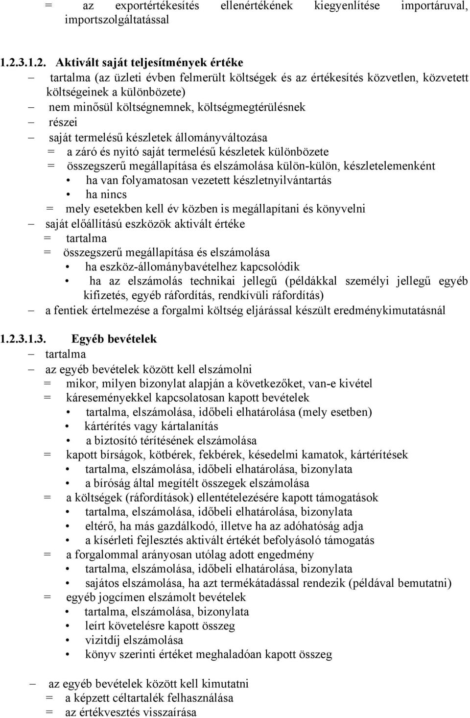 Aktivált saját teljesítmények értéke tartalma (az üzleti évben felmerült költségek és az értékesítés közvetlen, közvetett költségeinek a különbözete) nem minősül költségnemnek, költségmegtérülésnek