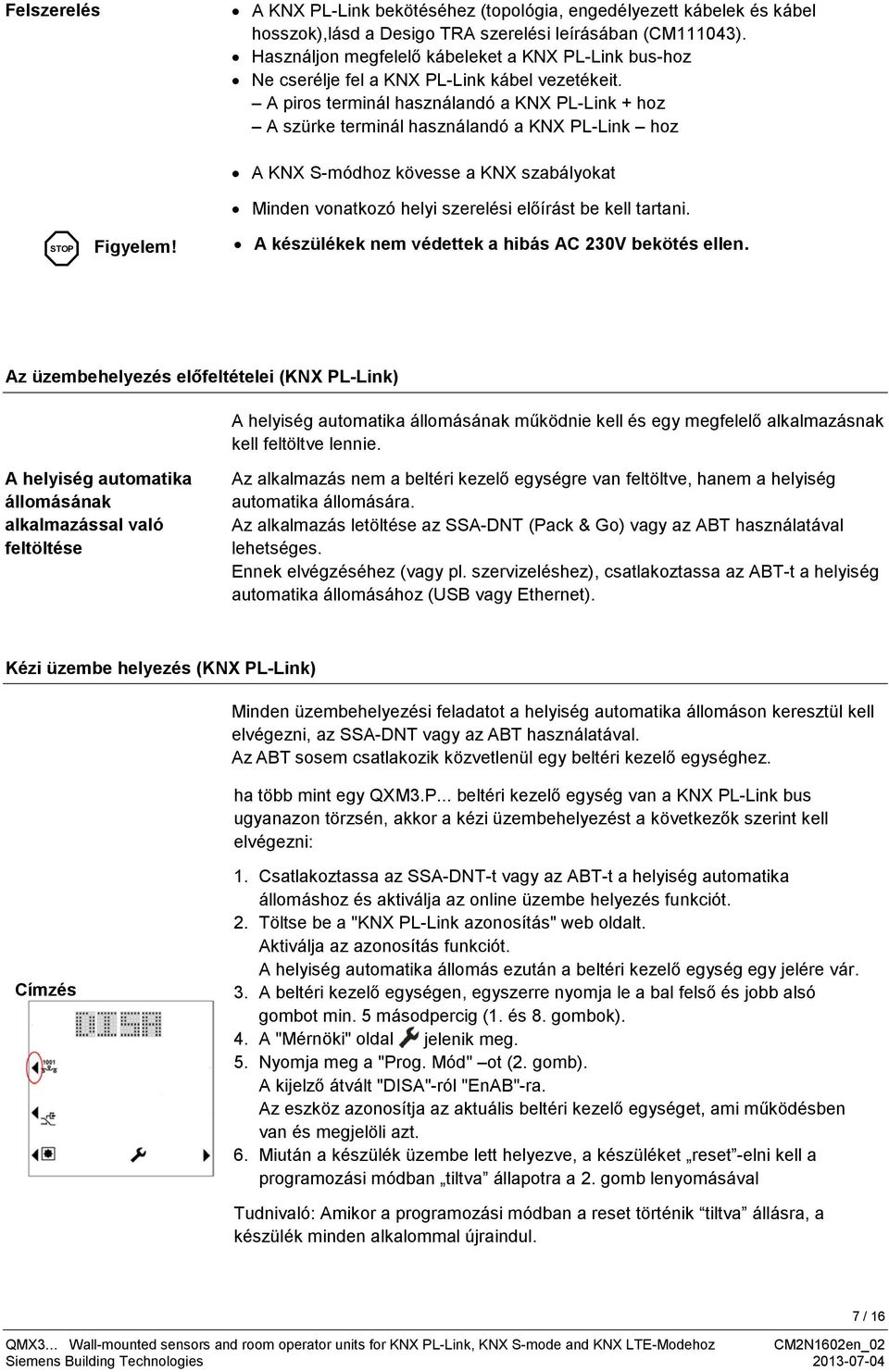 A piros terminál használandó a KNX PL-Link + hoz A szürke terminál használandó a KNX PL-Link hoz A KNX S-módhoz kövesse a KNX szabályokat Minden vonatkozó helyi szerelési előírást be kell tartani.