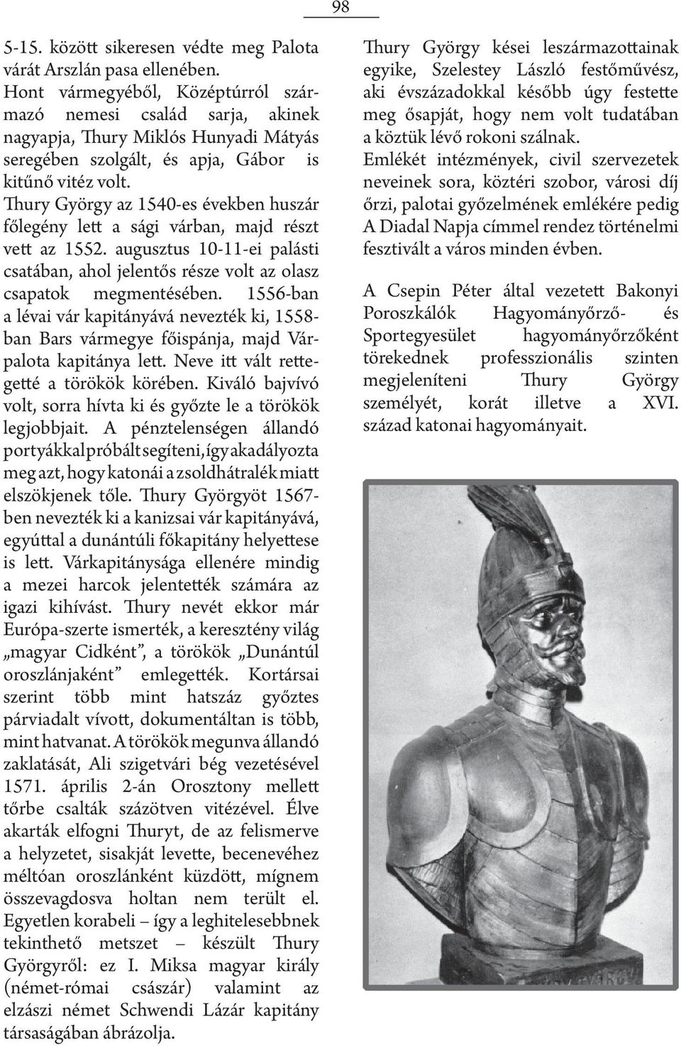 Thury György az 1540-es években huszár főlegény lett a sági várban, majd részt vett az 1552. augusztus 10-11-ei palásti csatában, ahol jelentős része volt az olasz csapatok megmentésében.