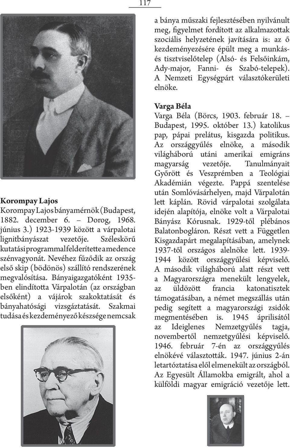 ) 1923-1939 között a várpalotai lignitbányászat vezetője. Széleskörű kutatási programmal felderítette a medence szénvagyonát.