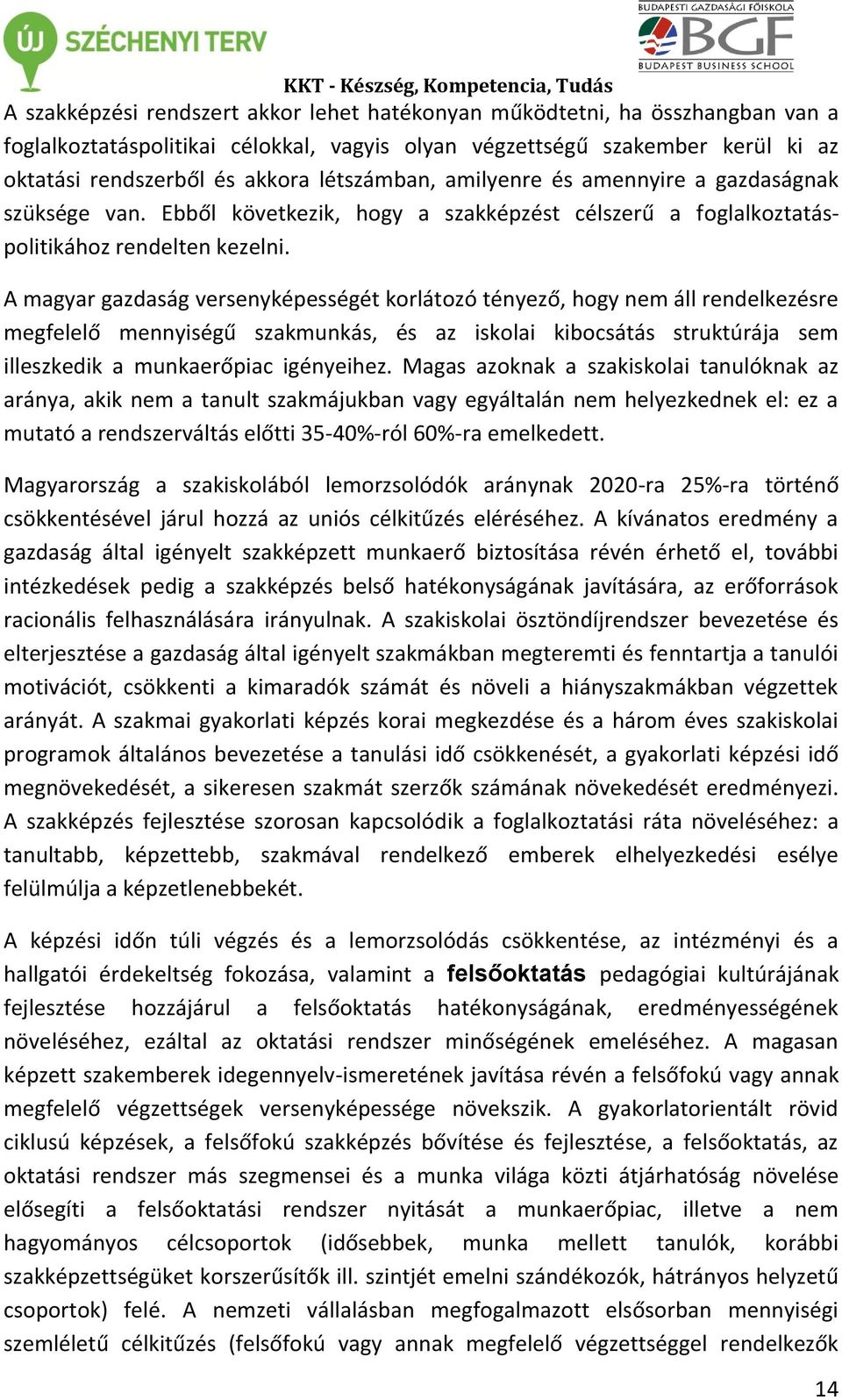 A magyar gazdaság versenyképességét korlátozó tényező, hogy nem áll rendelkezésre megfelelő mennyiségű szakmunkás, és az iskolai kibocsátás struktúrája sem illeszkedik a munkaerőpiac igényeihez.