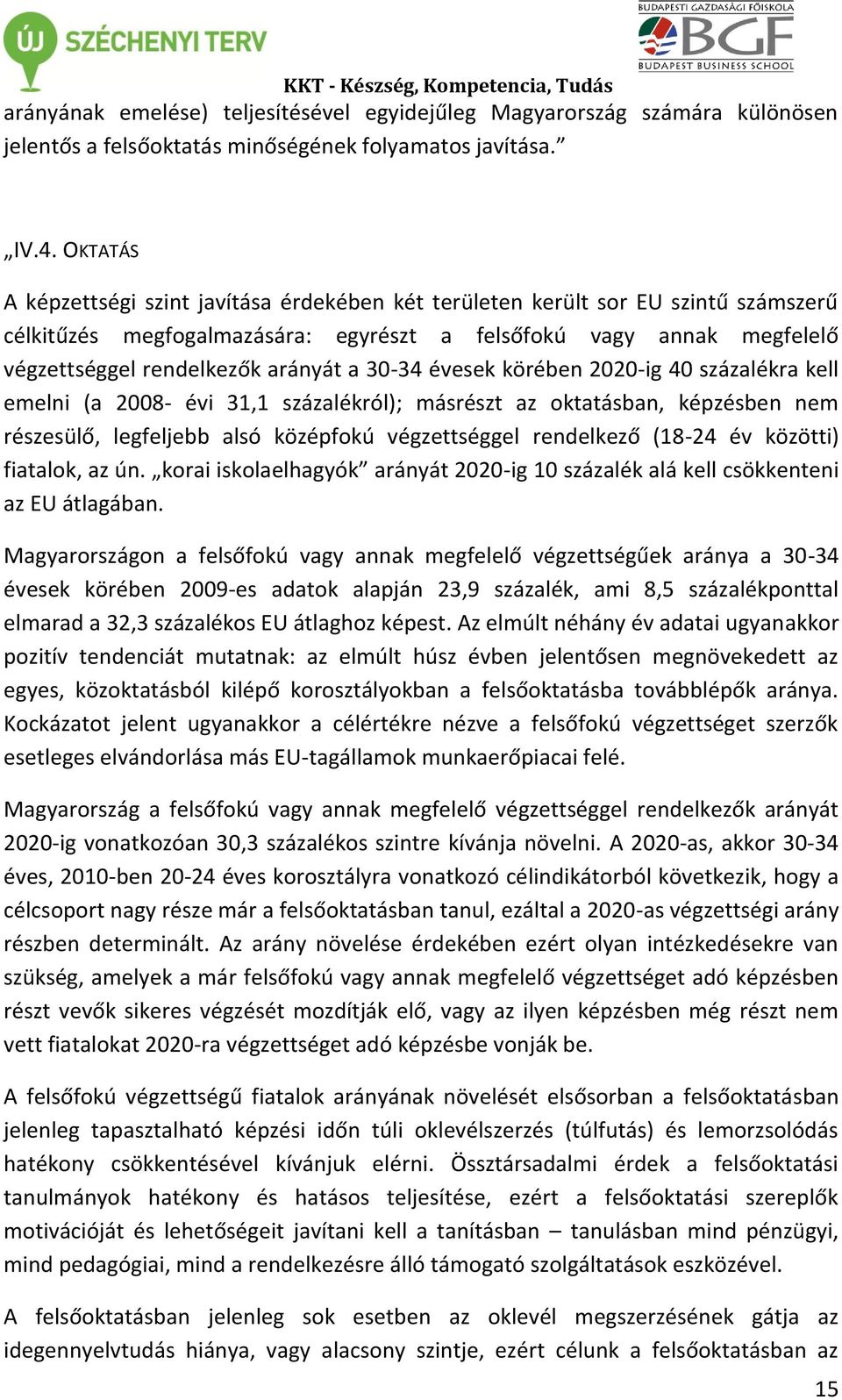 30-34 évesek körében 2020-ig 40 százalékra kell emelni (a 2008- évi 31,1 százalékról); másrészt az oktatásban, képzésben nem részesülő, legfeljebb alsó középfokú végzettséggel rendelkező (18-24 év