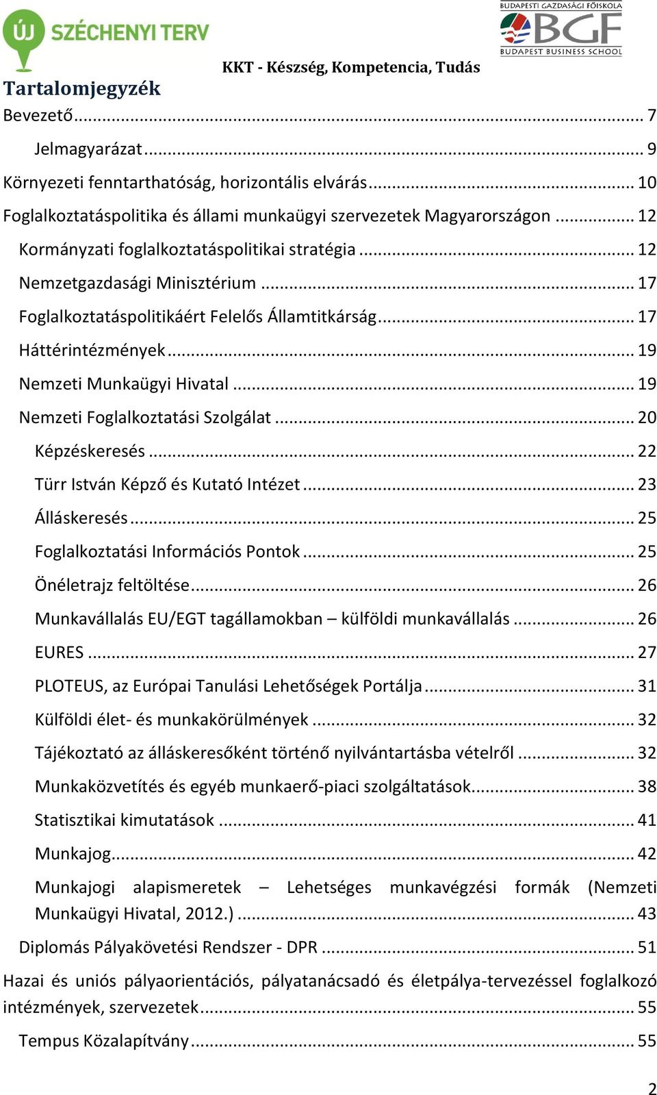 .. 19 Nemzeti Foglalkoztatási Szolgálat... 20 Képzéskeresés... 22 Türr István Képző és Kutató Intézet... 23 Álláskeresés... 25 Foglalkoztatási Információs Pontok... 25 Önéletrajz feltöltése.