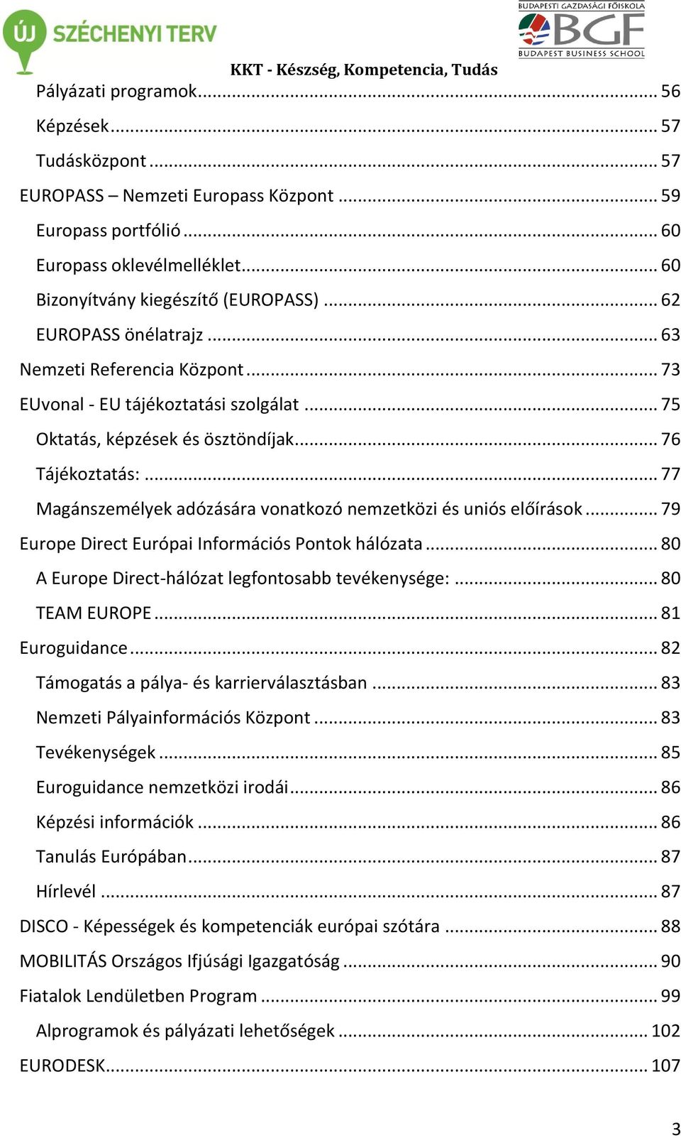 .. 77 Magánszemélyek adózására vonatkozó nemzetközi és uniós előírások... 79 Europe Direct Európai Információs Pontok hálózata... 80 A Europe Direct-hálózat legfontosabb tevékenysége:... 80 TEAM EUROPE.
