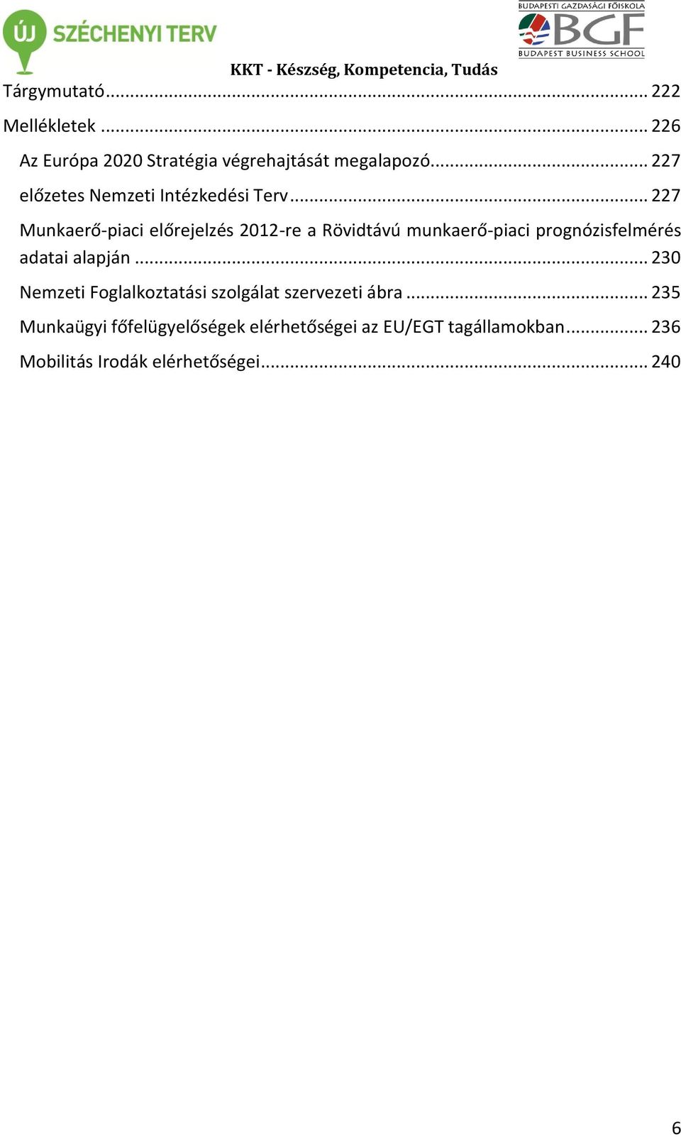 .. 227 Munkaerő-piaci előrejelzés 2012-re a Rövidtávú munkaerő-piaci prognózisfelmérés adatai alapján.