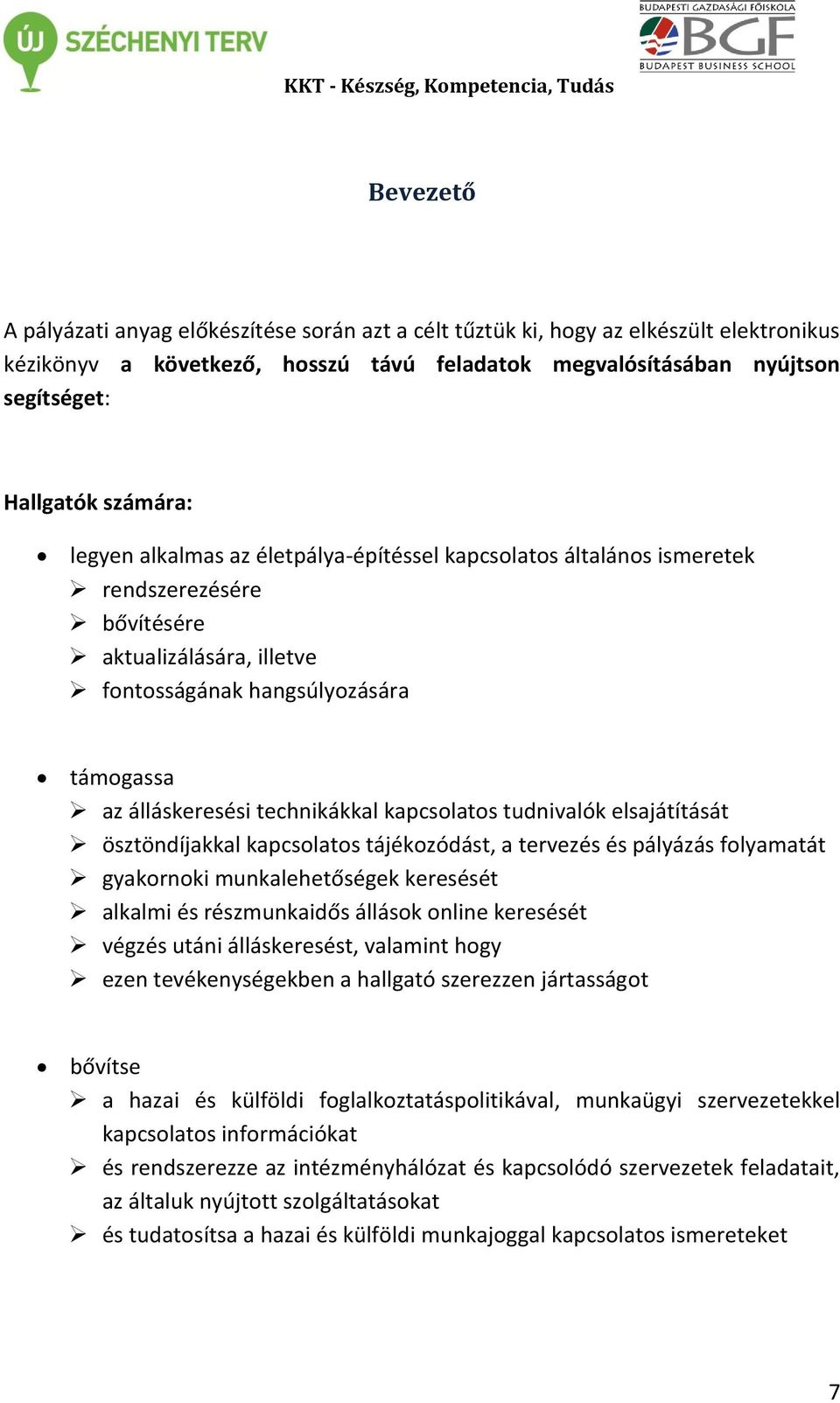 technikákkal kapcsolatos tudnivalók elsajátítását ösztöndíjakkal kapcsolatos tájékozódást, a tervezés és pályázás folyamatát gyakornoki munkalehetőségek keresését alkalmi és részmunkaidős állások