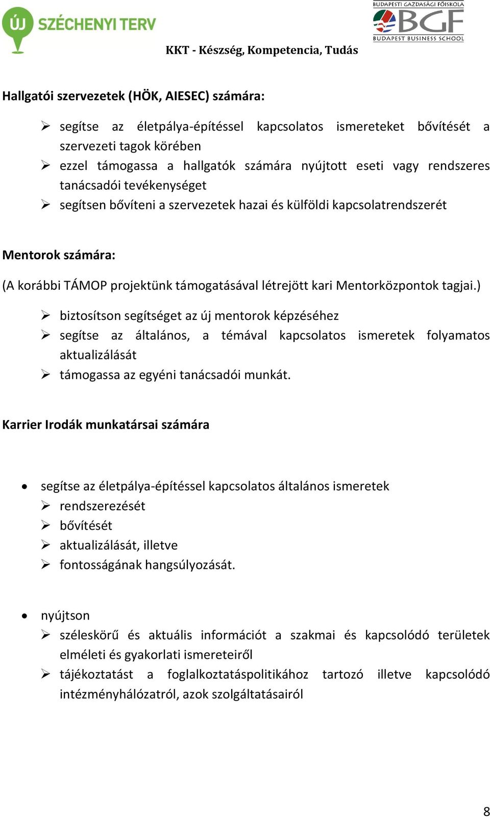 tagjai.) biztosítson segítséget az új mentorok képzéséhez segítse az általános, a témával kapcsolatos ismeretek folyamatos aktualizálását támogassa az egyéni tanácsadói munkát.