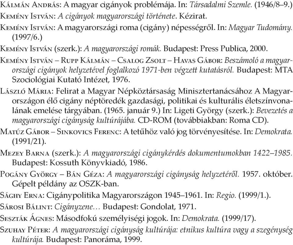 Kemény István Rupp Kálmán Csalog Zsolt Havas Gábor: Beszámoló a magyarországi cigányok helyzetével foglalkozó 1971-ben végzett kutatásról. Budapest: MTA Szociológiai Kutató Intézet, 1976.