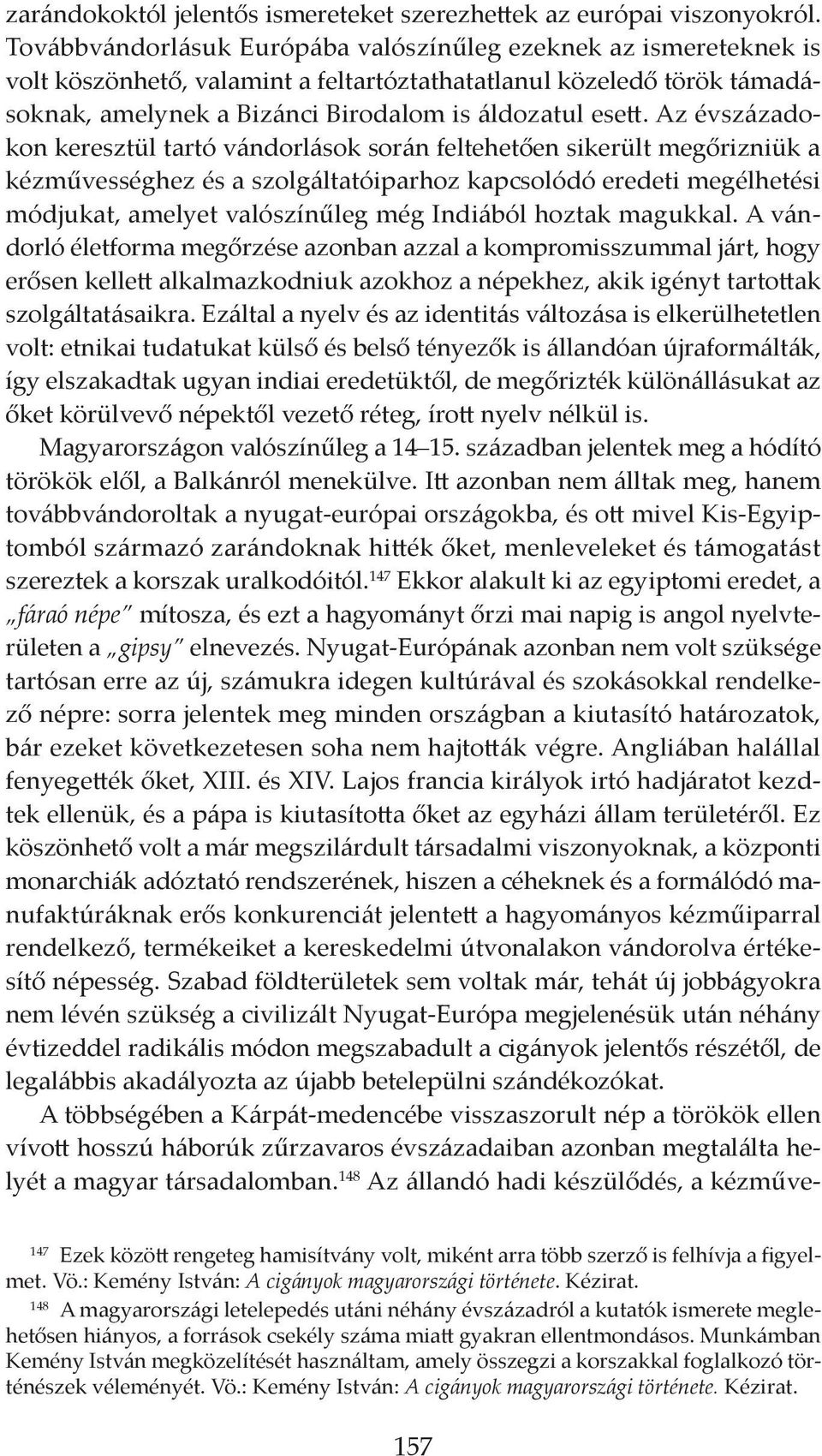 Az év szá za dokon keresztül tartó vándorlások során feltehetően sikerült megőrizniük a kézművességhez és a szolgáltatóiparhoz kapcsolódó eredeti megélhetési módjukat, amelyet valószínűleg még