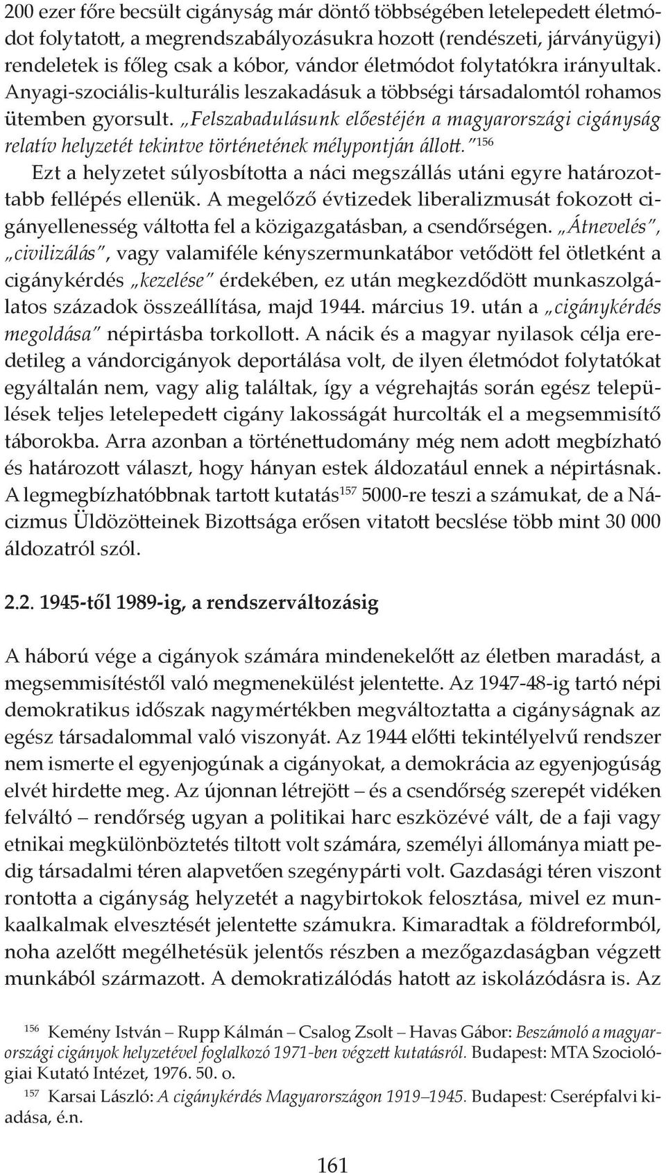 Felszabadulásunk előestéjén a magyarországi cigányság relatív helyzetét tekintve történetének mélypontján állott.