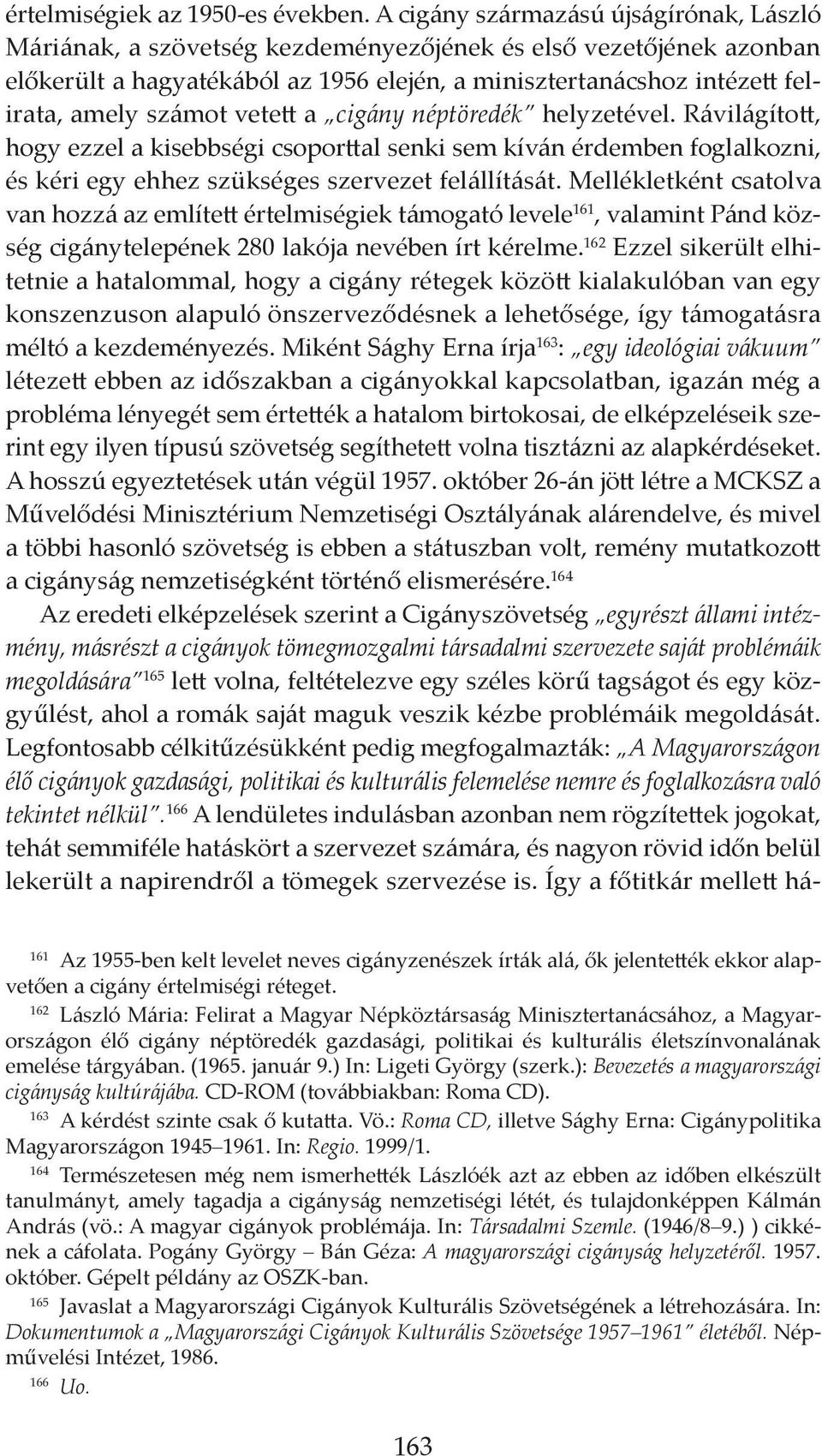 számot vetett a cigány néptöredék helyzetével. Rávilágított, hogy ezzel a kisebbségi csoporttal senki sem kíván érdemben foglalkozni, és kéri egy ehhez szükséges szervezet felállítását.