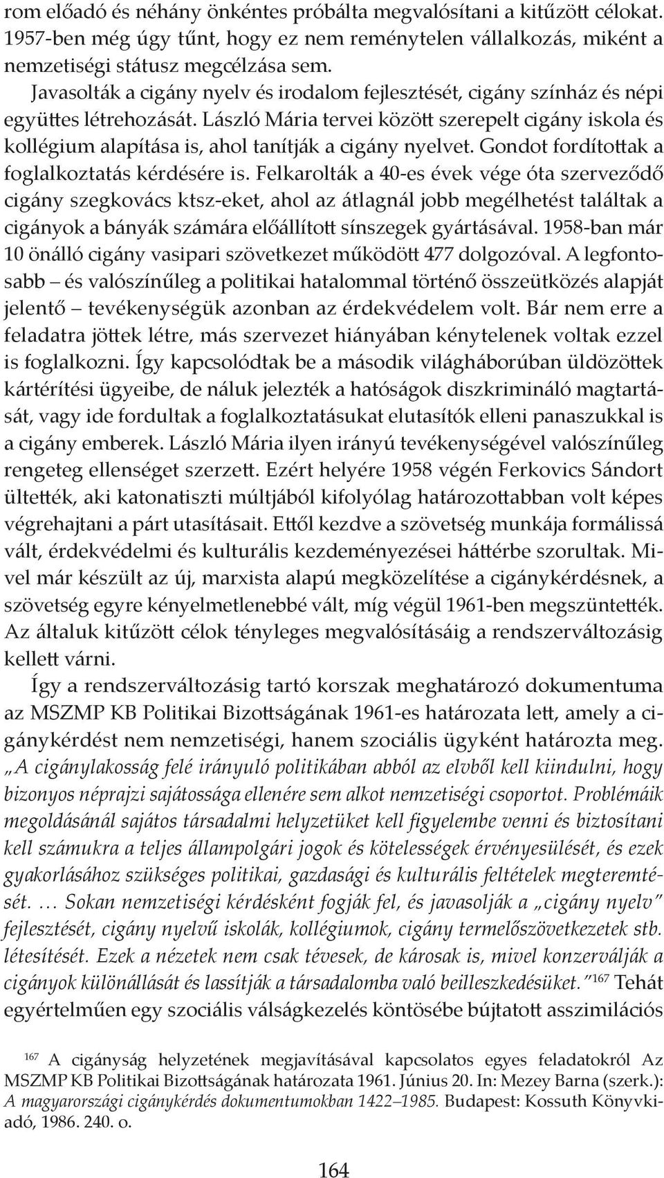 László Mária tervei között szerepelt cigány iskola és kollégium alapítása is, ahol tanítják a cigány nyelvet. Gondot fordítottak a foglalkoztatás kérdésére is.