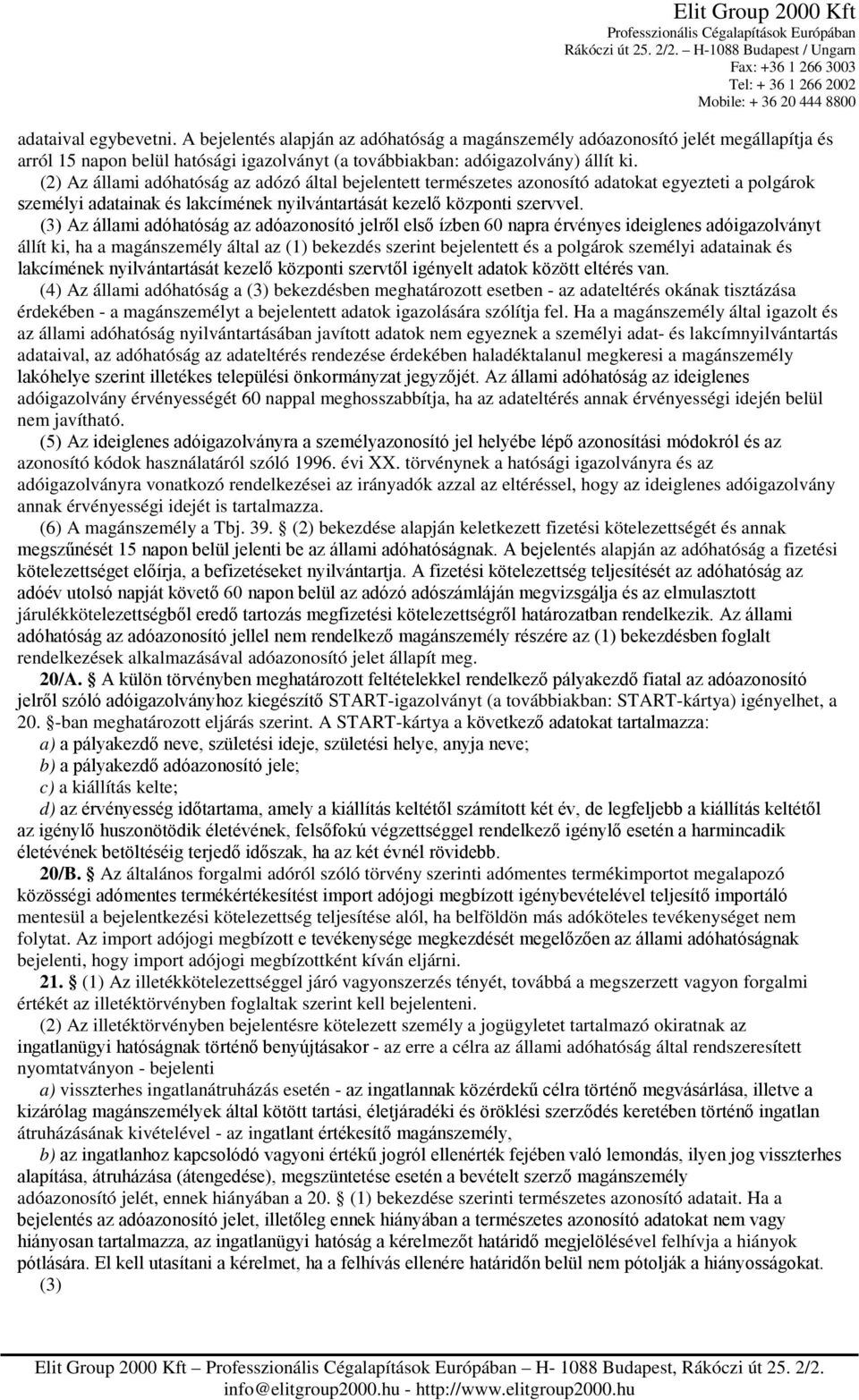 (3) Az állami adóhatóság az adóazonosító jelről első ízben 60 napra érvényes ideiglenes adóigazolványt állít ki, ha a magánszemély által az (1) bekezdés szerint bejelentett és a polgárok személyi