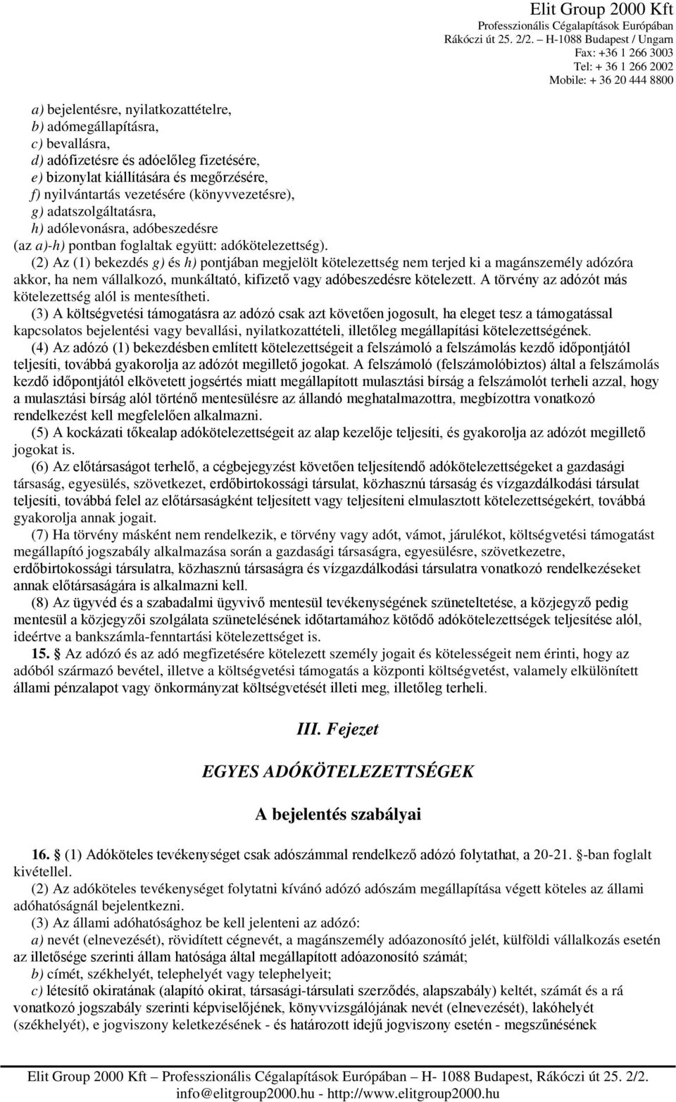 (2) Az (1) bekezdés g) és h) pontjában megjelölt kötelezettség nem terjed ki a magánszemély adózóra akkor, ha nem vállalkozó, munkáltató, kifizető vagy adóbeszedésre kötelezett.