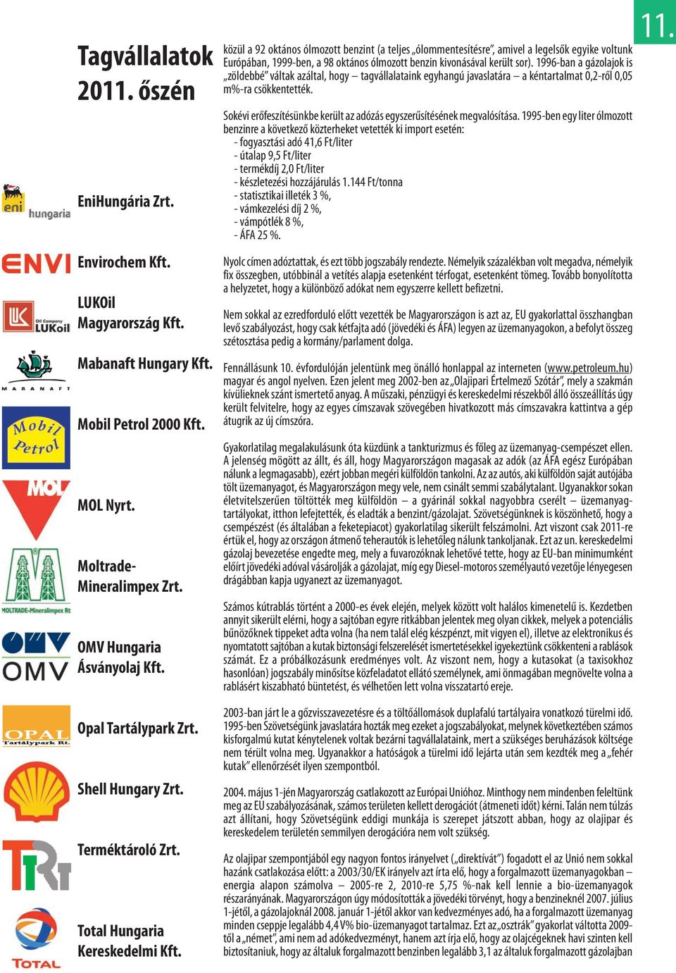 közül a 92 oktános ólmozott benzint (a teljes ólommentesítésre, amivel a legelsők egyike voltunk Európában, 1999-ben, a 98 oktános ólmozott benzin kivonásával került sor).