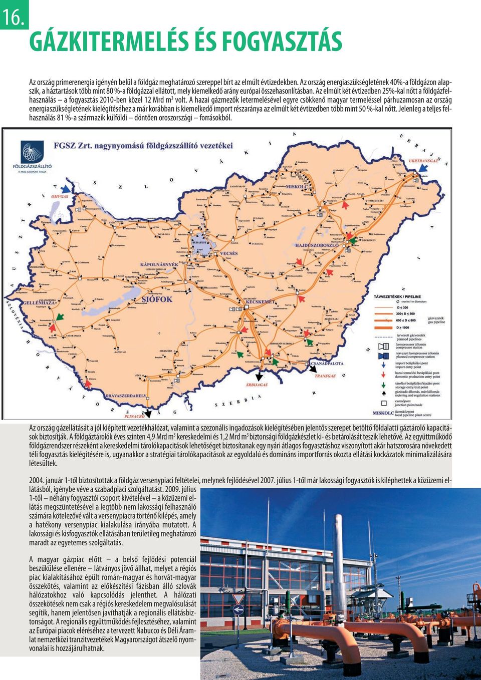 Az elmúlt két évtizedben 25%-kal nőtt a földgázfelhasználás a fogyasztás 2010-ben közel 12 Mrd m 3 volt.