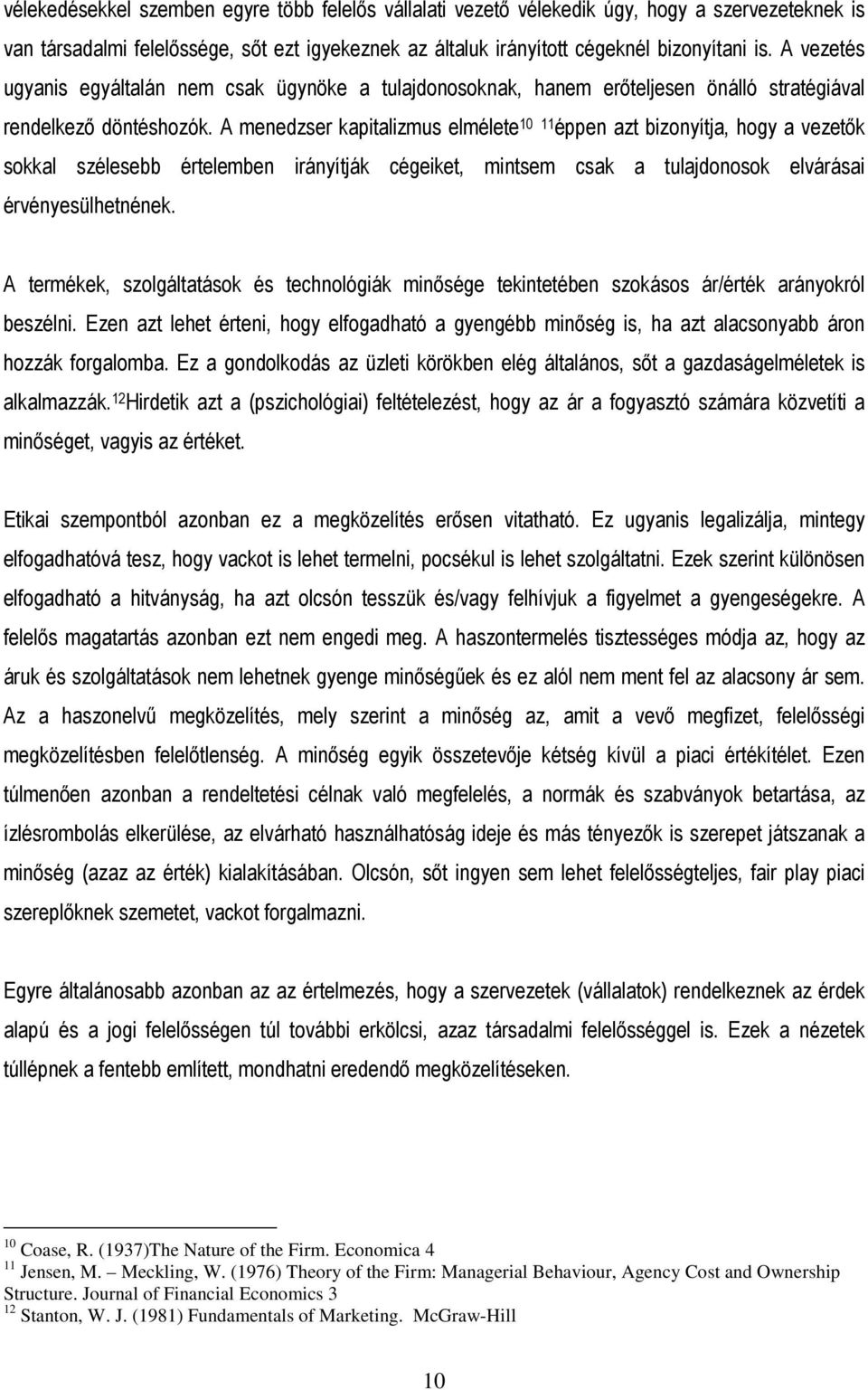 A menedzser kapitalizmus elmélete 10 11 éppen azt bizonyítja, hogy a vezetık sokkal szélesebb értelemben irányítják cégeiket, mintsem csak a tulajdonosok elvárásai érvényesülhetnének.